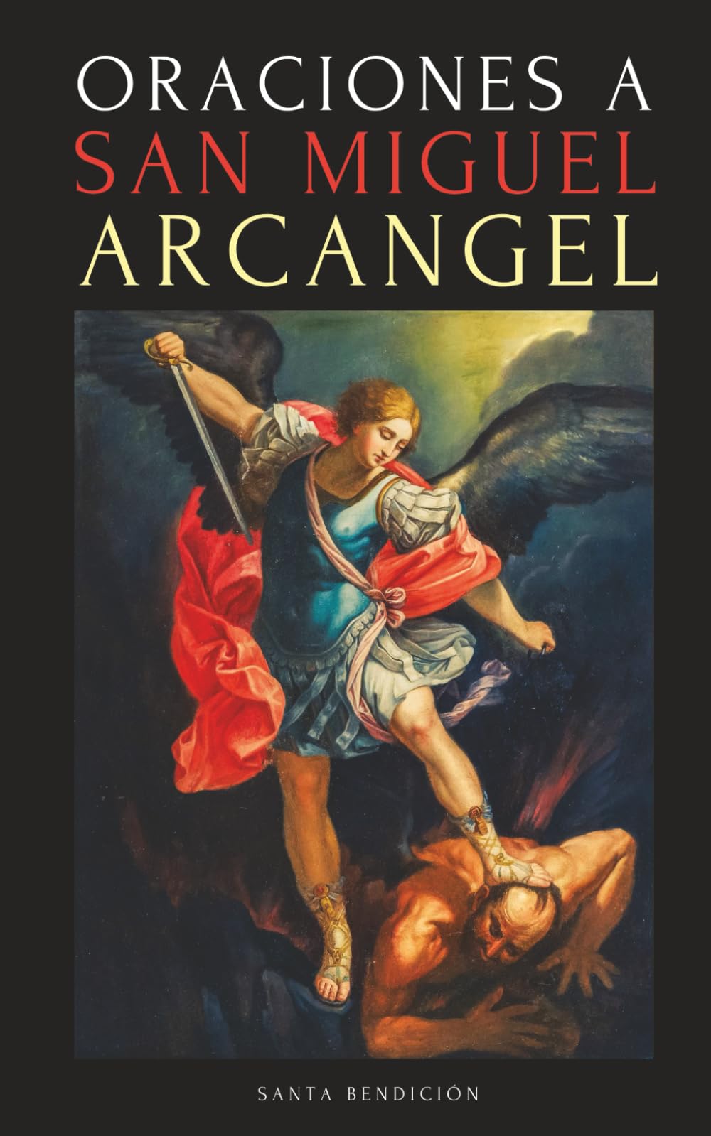 Libro: ORACIONES A SAN MIGUEL ARCÁNGEL: ORACIONES A SAN MIGUEL PARA LA PROTECCIÓN CONTRA LA BRUJERÍA Y EL MAL, PARA LA SALUD, Y MUCHO MÁS. (Mis Santos)