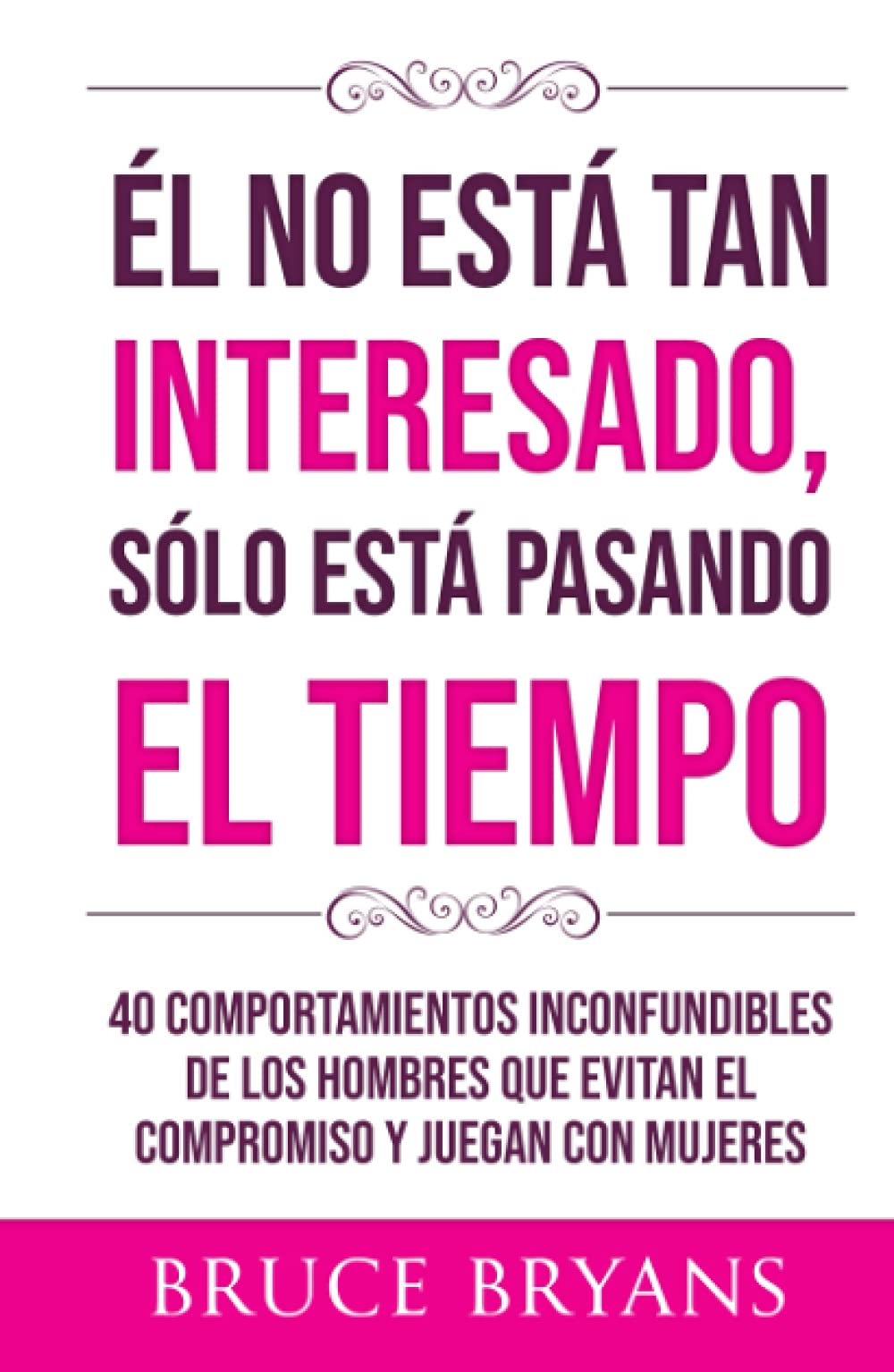 Libro: Él No Está Tan Interesado, Sólo Está Pasando el Tiempo: 40 Comportamientos Inconfundibles de los Hombres Que Evitan el Compromiso y Juegan con Mujeres ... Relaciones para Mujeres) (Spanish Edition)