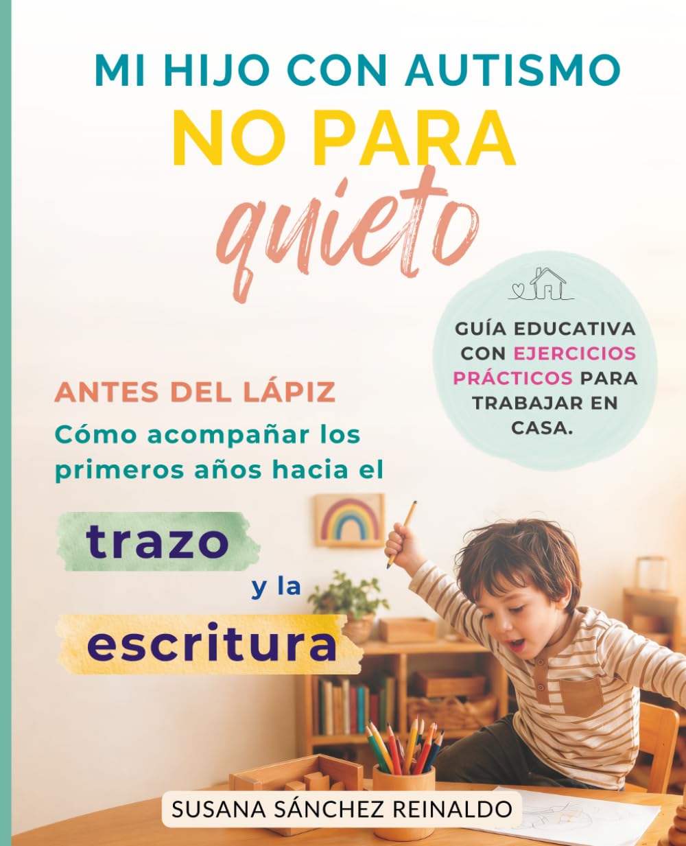 Libro: MI HIJO CON AUTISMO NO PARA QUIETO.: ANTES DEL LÁPIZ. Cómo acompañar los primeros años hacia el trazo y la escritura. Guía educativa con ejercicios prácticos para trabajar en casa.
