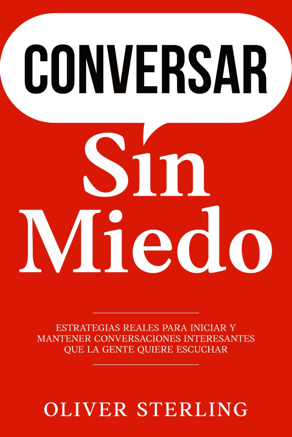 Libro: Conversar Sin Miedo: Estrategias Reales para Iniciar y Mantener Conversaciones Interesantes que la Gente Quiere Escuchar: Potencia tu Desarrollo ... y Comunicación Efectiva (Spanish Edition)