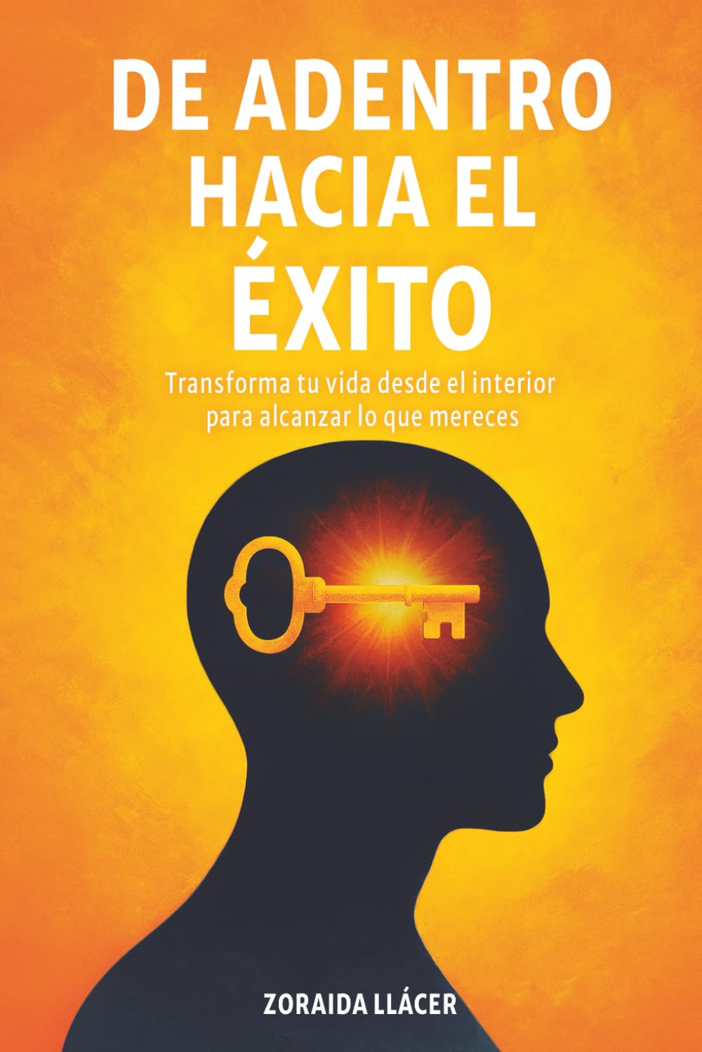 Libro: De adentro hacia el éxito: Transforma tu vida desde el interior para alcanzar lo que mereces