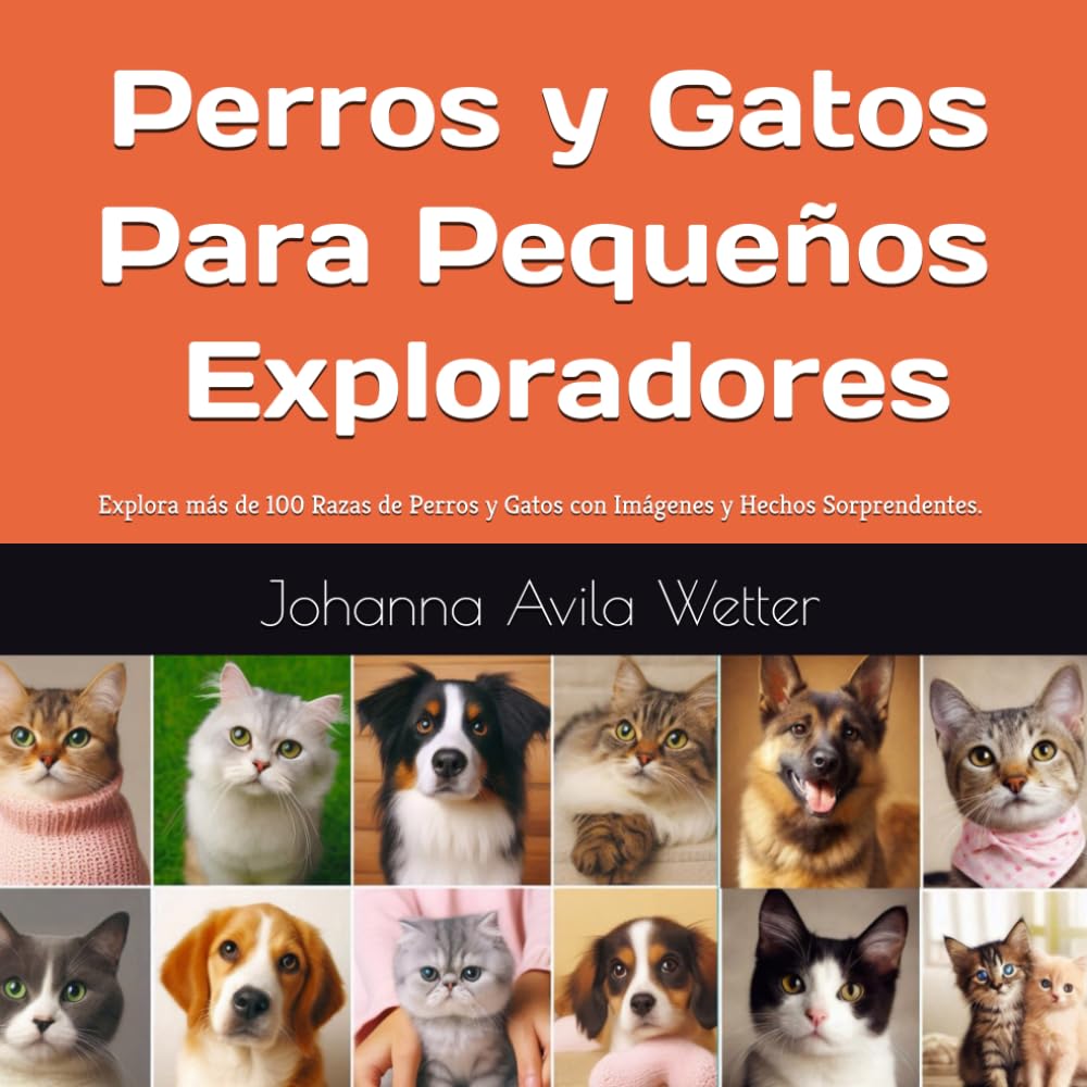 Libro: Perros y Gatos para Pequeños Exploradores - Un Libro Ilustrado y Educativo sobre Mascotas para Niños en Español.: Explora más de 100 Razas de Perros y Gatos con Imágenes y Hechos Sorprendentes.