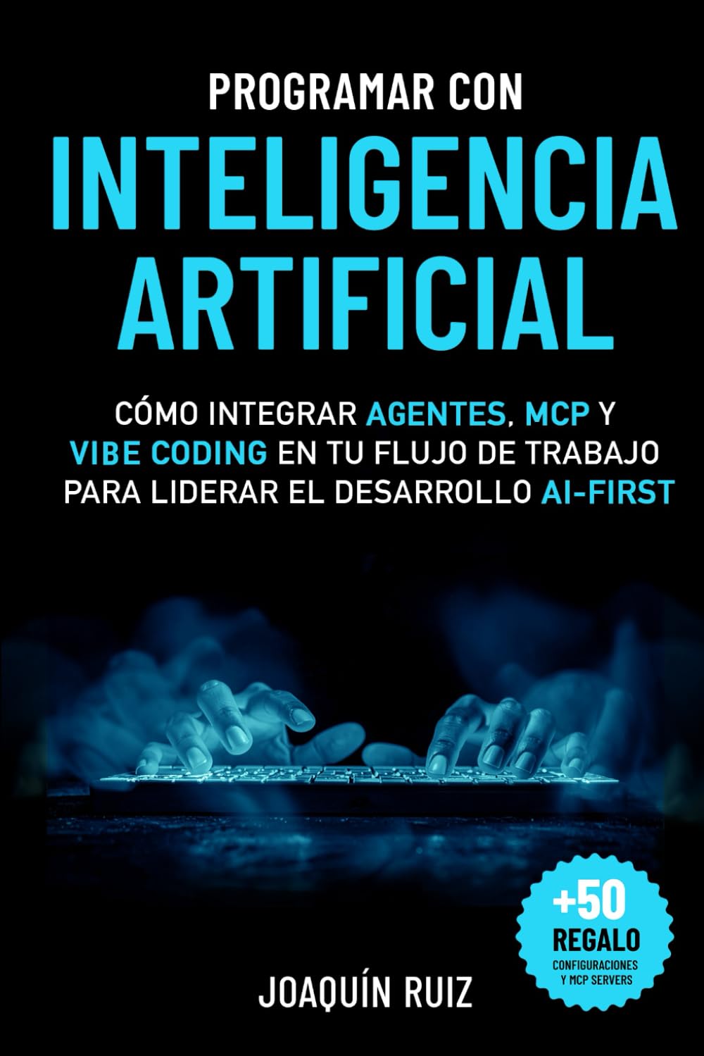 Libro: Programar con Inteligencia Artificial: Cómo integrar agentes, MCP y Vibe Coding en tu flujo de trabajo para liderar el desarrollo AI-first