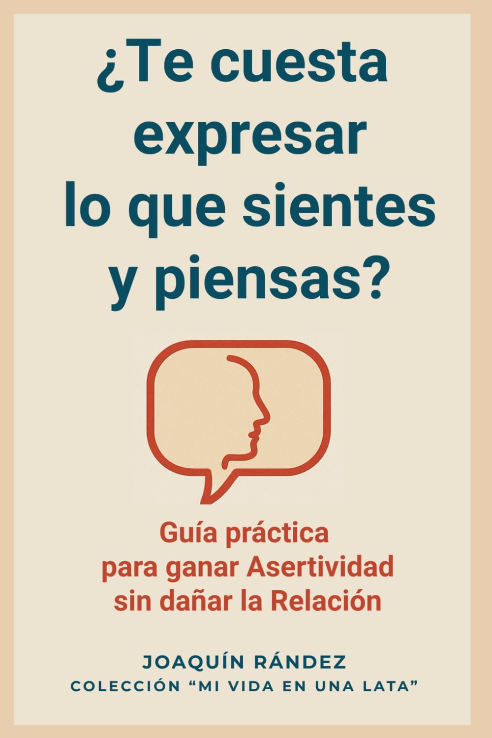 Libro: ¿Te cuesta expresar lo que sientes y piensas?: Guía práctica para ganar Asertividad sin dañar la Relación ("Mi vida en una lata")