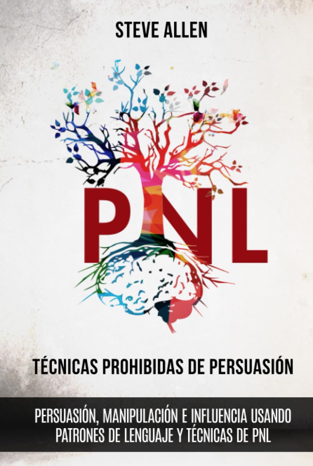 Libro: Técnicas prohibidas de Persuasión, manipulación e influencia usando patrones de lenguaje y técnicas de PNL (2a Edición): Cómo persuadir, influenciar y ... comunicación y persuasión) (Spanish Edition)