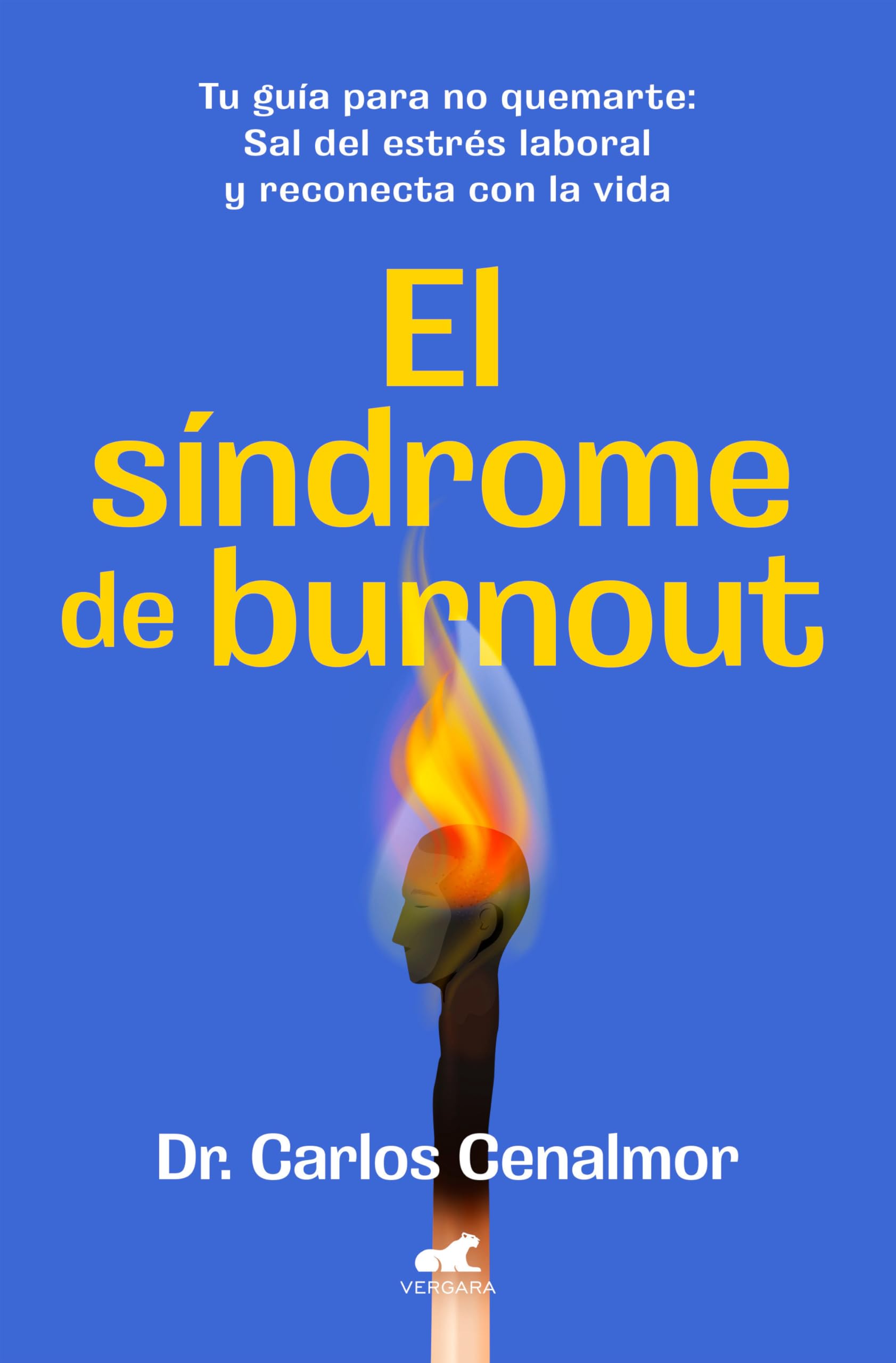 El síndrome de burnout: Tu guía para no quemarte. Sal del estrés laboral y reconecta con la vida (Vergara)