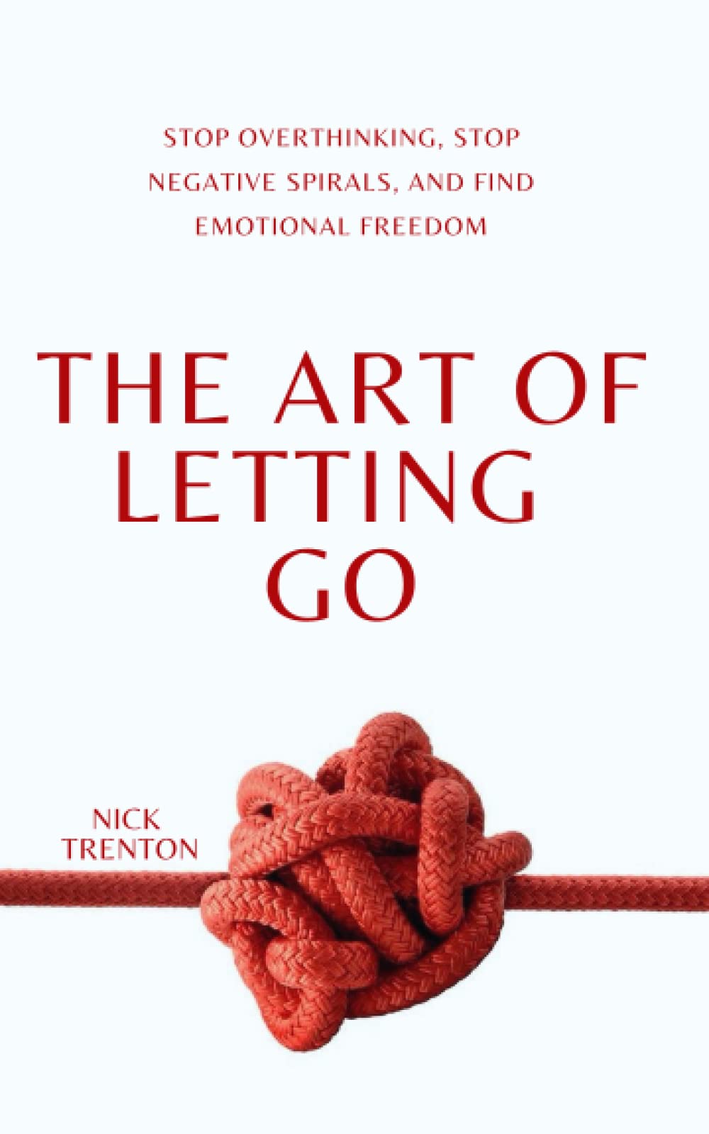 Libro: The Art of Letting Go: Stop Overthinking, Stop Negative Spirals, and Find Emotional Freedom (The Path to Calm)