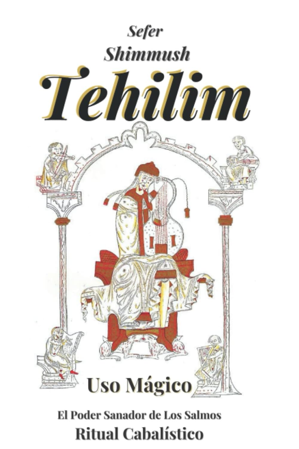 Libro: Tehilim. El Uso Mágico de los Salmos: Sefer Shimmush Tehilim. La Cábala del Poder Místico y Sanador de los Salmos