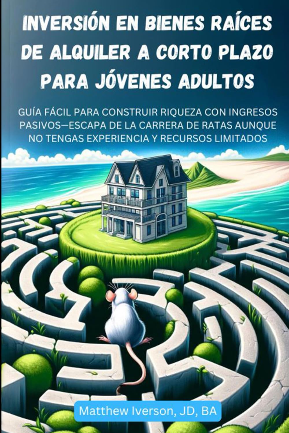Libro: INVERSIÓN EN BIENES RAÍCES DE ALQUILER A CORTO PLAZO PARA JÓVENES: LA GUÍA FÁCIL PARA CONSTRUIR RIQUEZA CON INGRESOS PASIVOS—ESCAPA DE LA CARRERA DE ... Y TIENES RECURSOS LIMITADOS (Spanish Edition)