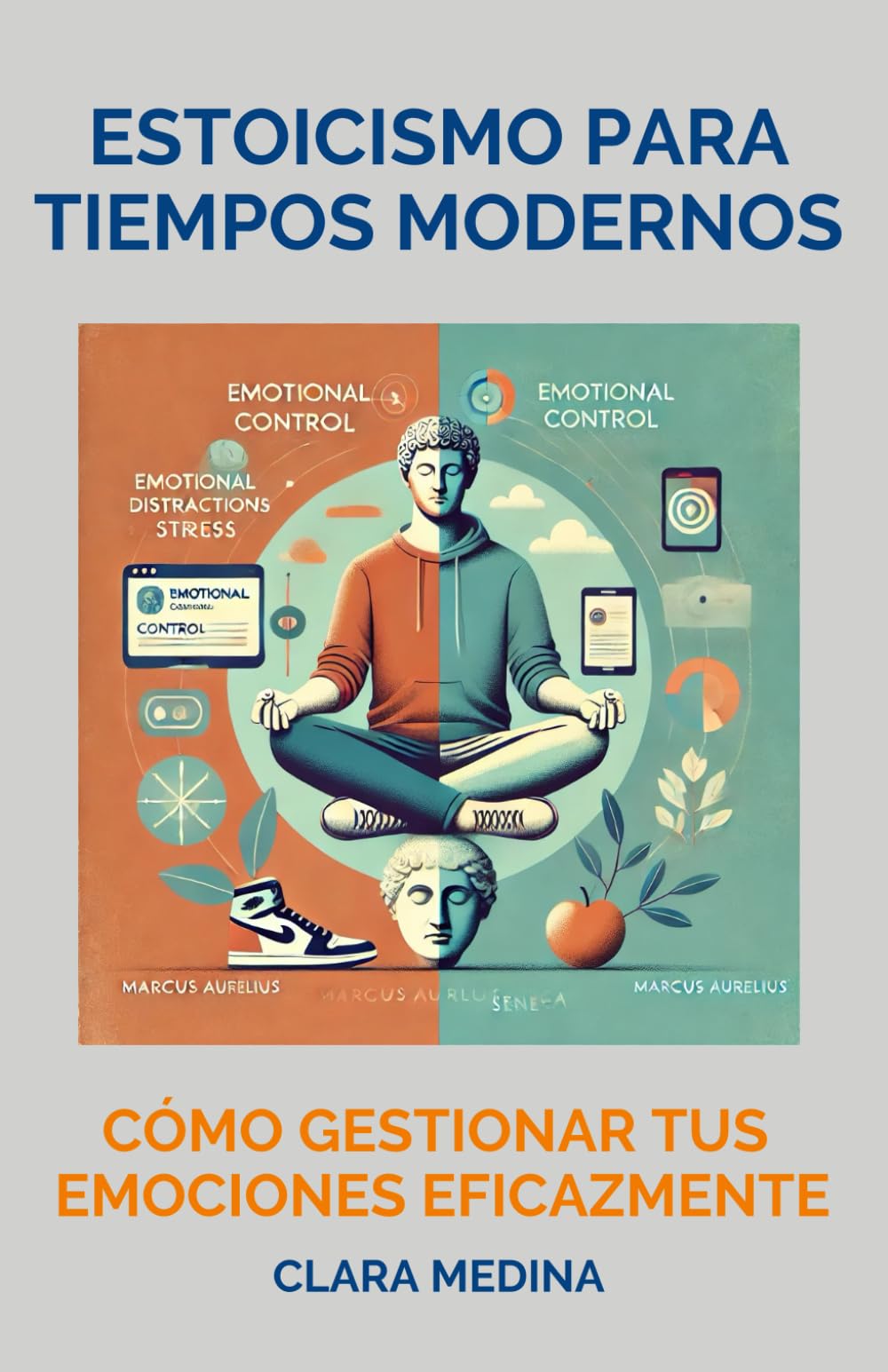Libro: Estoicismo para tiempos modernos. Cómo gestionar tus emociones eficazmente: Cómo desarrollar una mente resiliente. Vivir con propósito y coherencia. Filosofía práctica. Autodisciplina