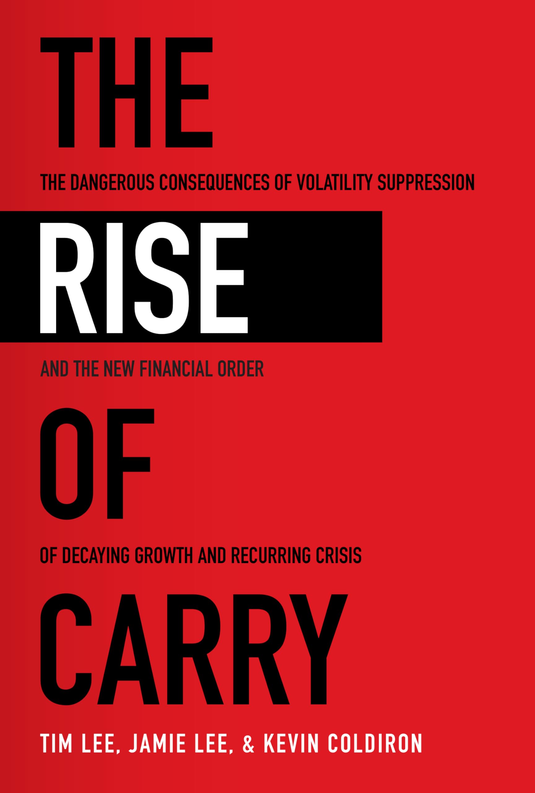Libro: The Rise of Carry: The Dangerous Consequences of Volatility Suppression and the New Financial Order of Decaying Growth and Recurring Crisis