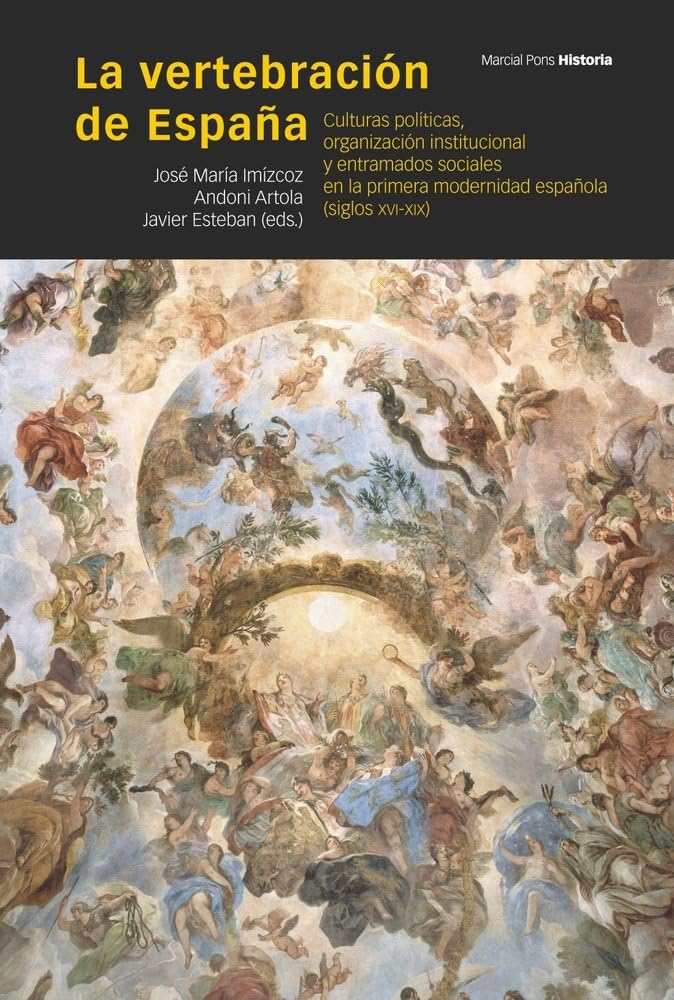 Libro: La vertebración de España: Culturas políticas, organización institucional y entramados sociales en la primera modernidad española (siglos XVI-XIX)