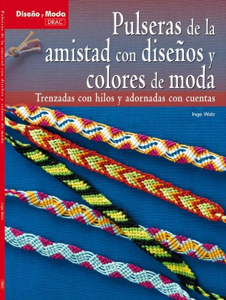 Libro: PULSERAS DE AMISTAD CON DISEÑOS Y COLORES DE MODA (DISE?O DE MODA)