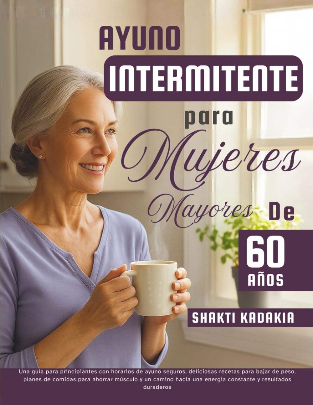 Libro: Ayuno intermitente para mujeres mayores de 60 años: Una guía para principiantes con horarios de ayuno seguros, deliciosas recetas para bajar de peso, para una energía constante y resultados duraderos
