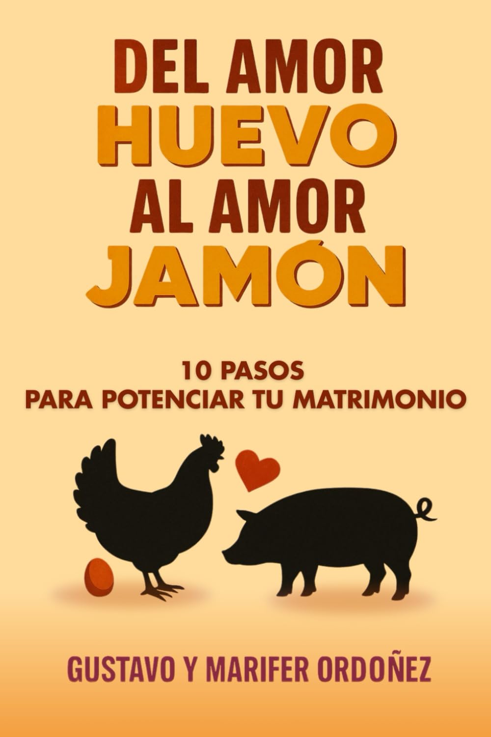 Libro: Del Amor Huevo Al Amor Jamón: 10 Pasos para Potenciar tu Matrimonio