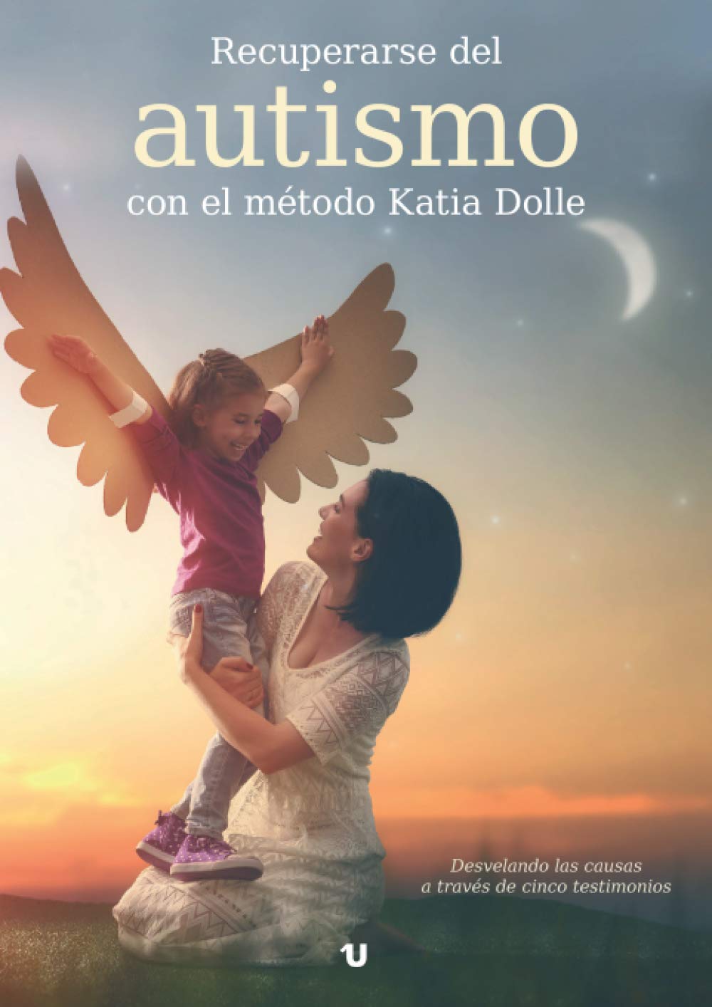Libro: Recuperarse del autismo con el método Katia Dolle: Desvelando las causas a través de cinco testimonios