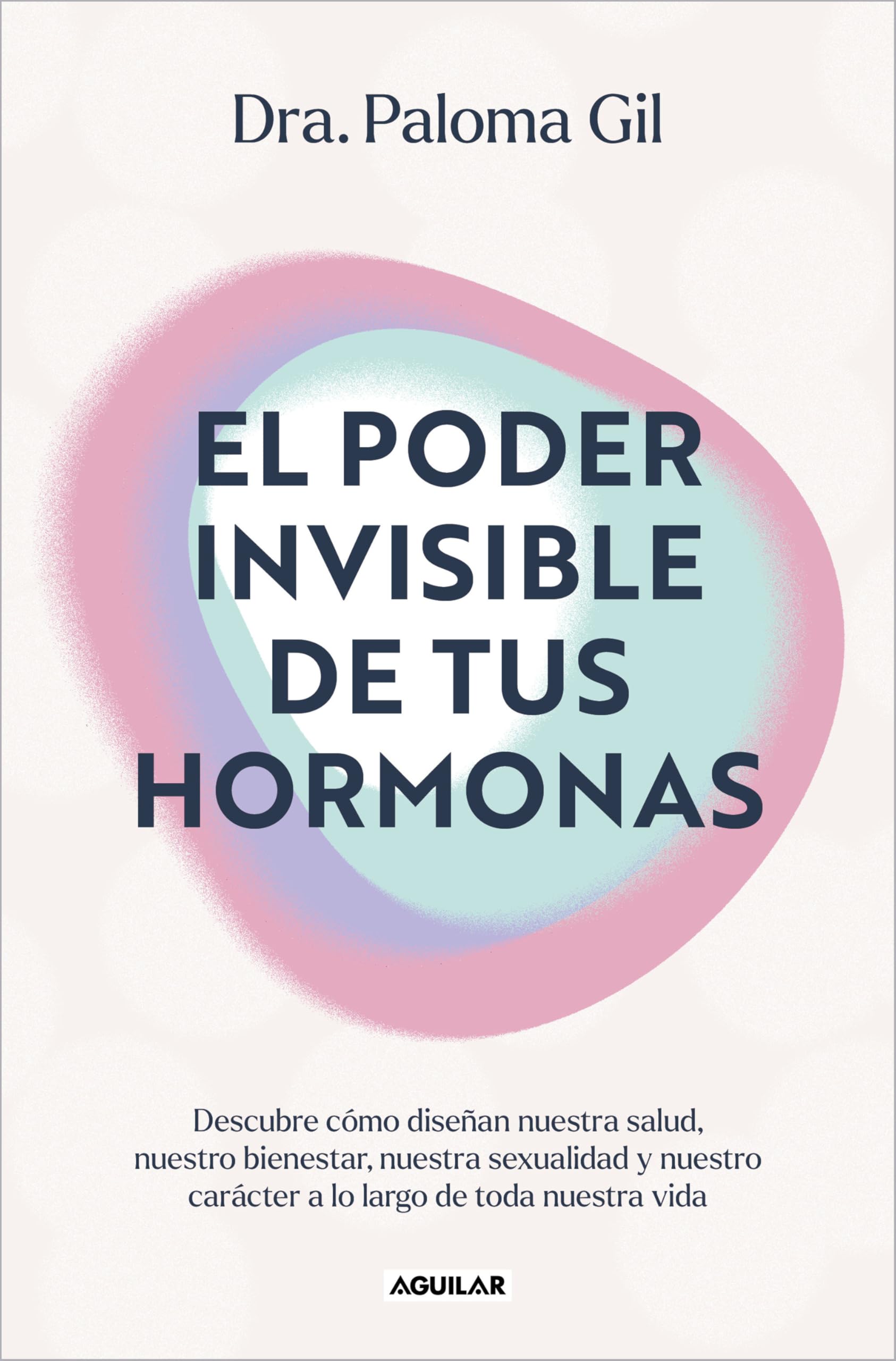 Libro: El poder invisible de tus hormonas: Descubre cómo diseñan nuestra salud, nuestro bienestar, nuestra sexualidad y nuestro carácter a lo largo de toda nuestra vida (Divulgación)