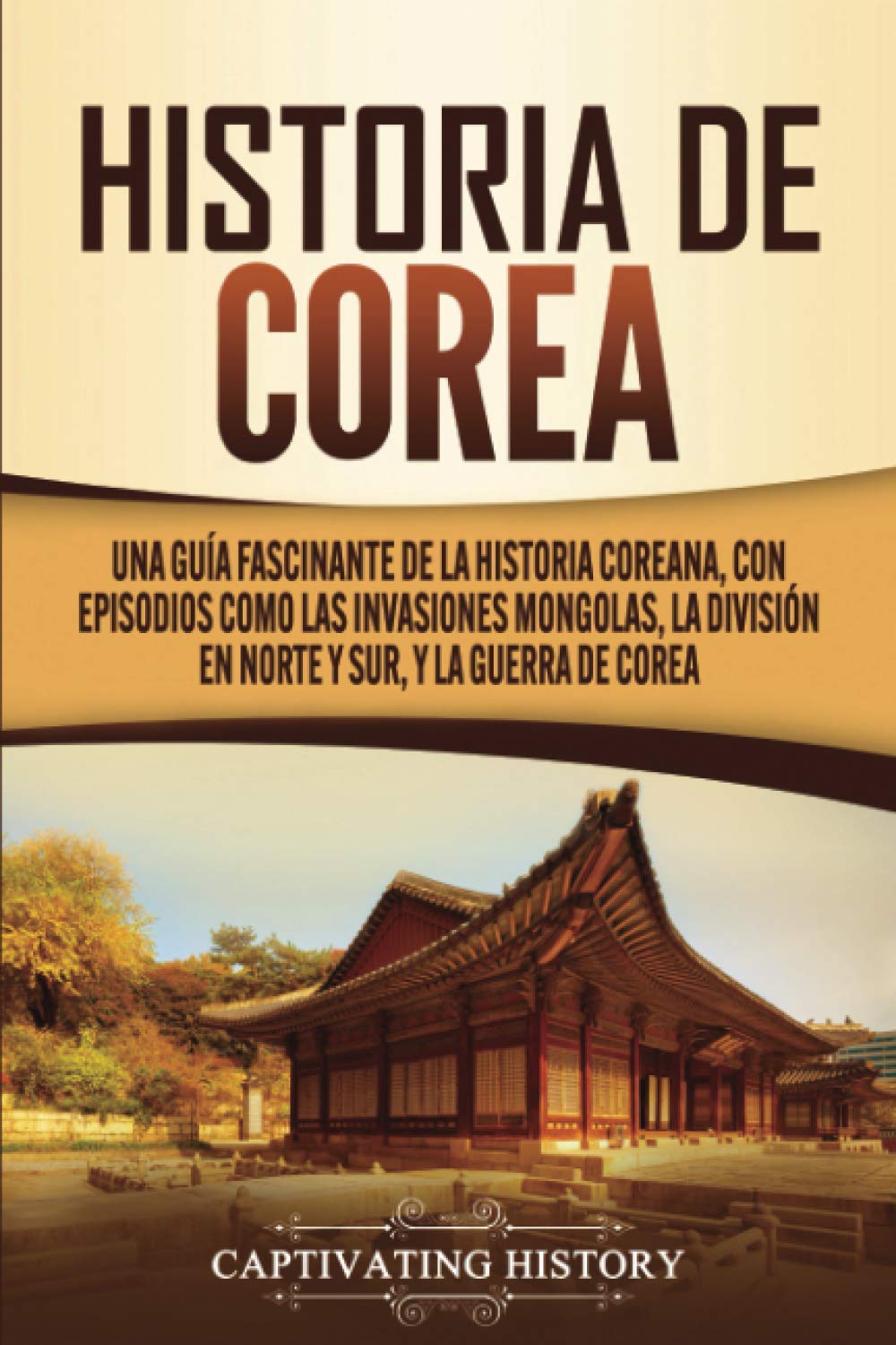 Libro: Historia de Corea: Una guía fascinante de la historia coreana, con episodios como las invasiones mongolas, la división en norte y sur, y la guerra de Corea (Países asiáticos) (Spanish Edition)