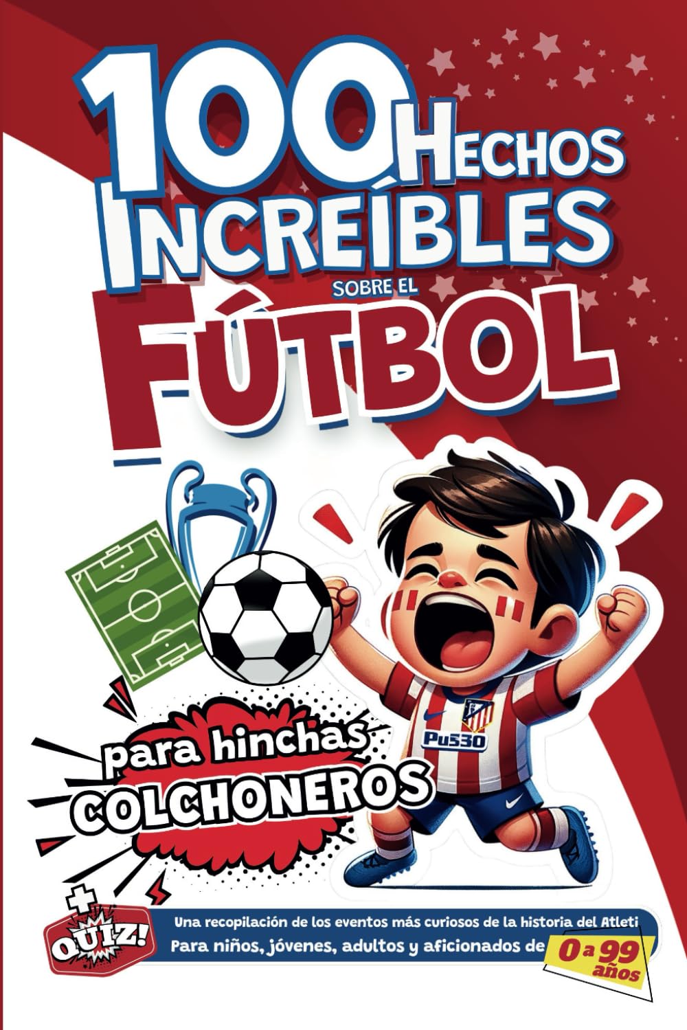 Libro: 100 hechos Increíbles sobre el Fútbol para hinchas Colchoneros: Una recopilación de los eventos más curiosos de la historia del Atleti. Para niños, ... de 0 a 99 años (HECHOS DEL FÚTBOL ESPAÑOL)