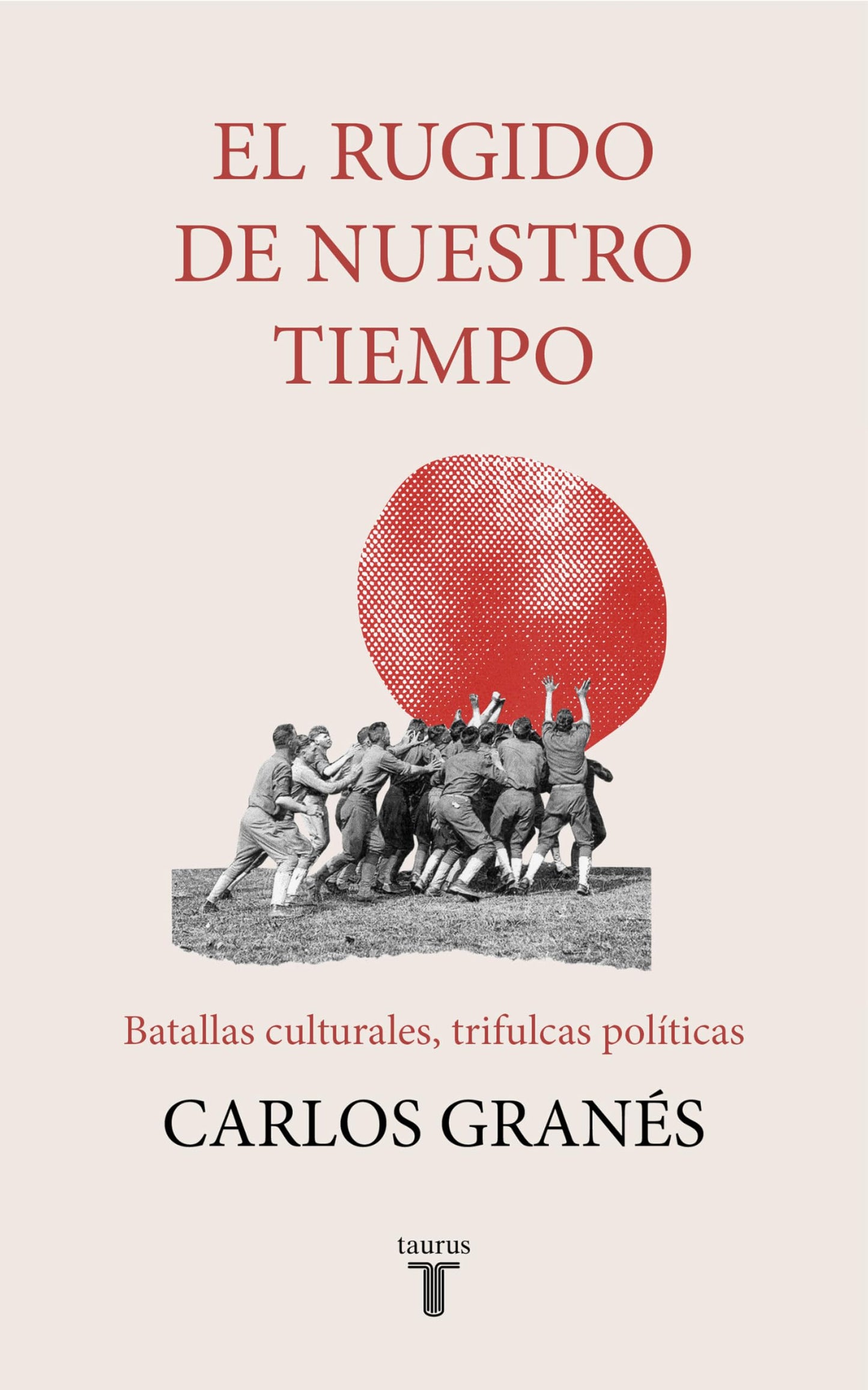 Libro: El rugido de nuestro tiempo: Batallas culturales, trifulcas políticas (Pensamiento)