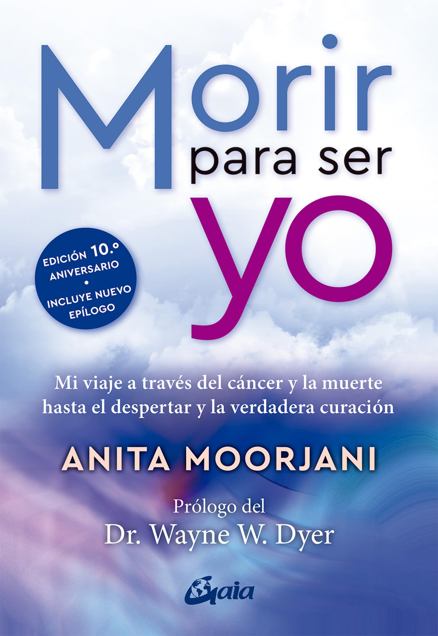 Morir para ser yo: Mi viaje a través del cáncer y la muerte hasta el despertar y la verdadera curación. (Advaita)