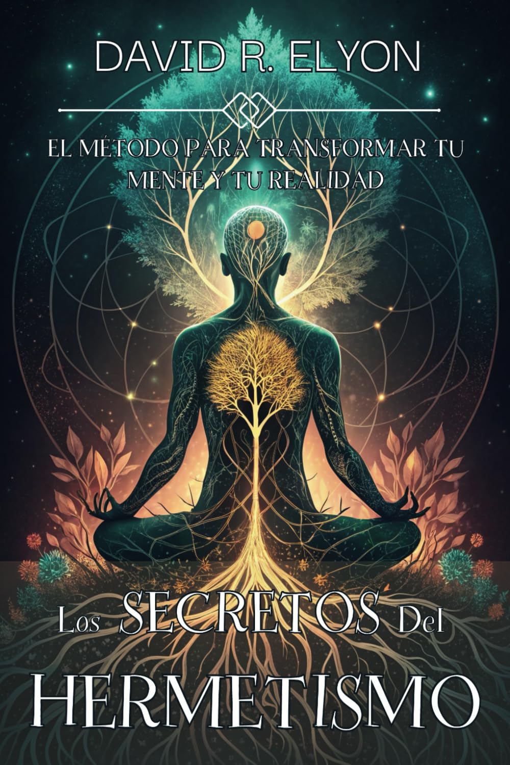 Libro: LOS SECRETOS DEL HERMETISMO. EL MÉTODO PARA TRANSFORMAR TU MENTE Y TU REALIDAD: Domina los Principios Herméticos para la Transmutación Mental y el Desarrollo Espiritual. (Spanish Edition)