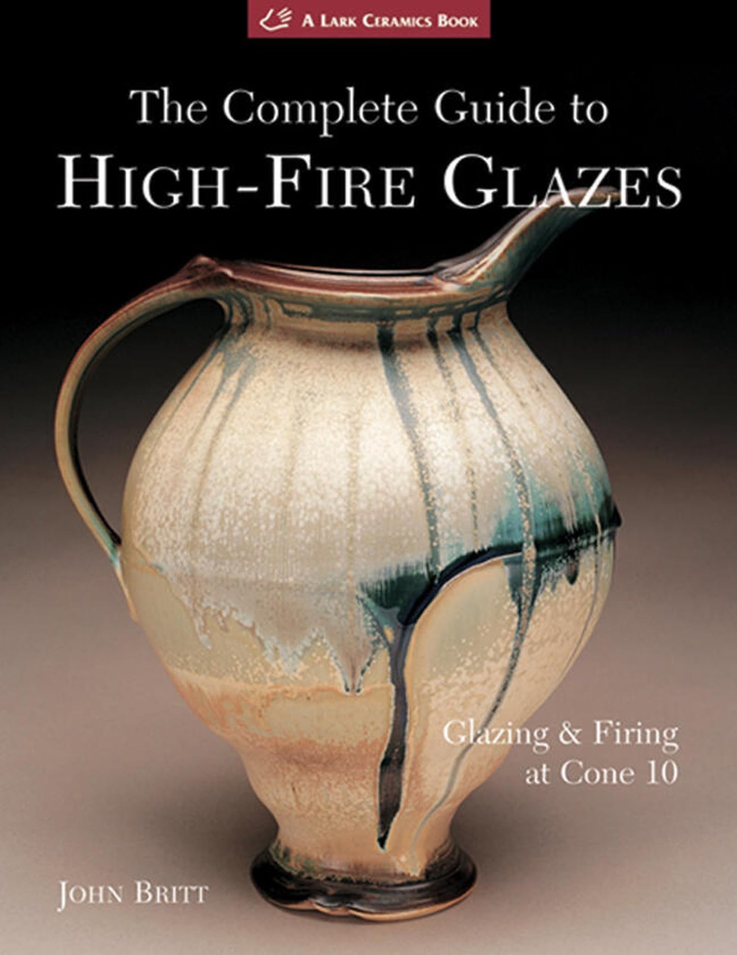 Libro: The Complete Guide to High-Fire Glazes: Glazing & Firing at Cone 10 (A Lark Ceramics Book)