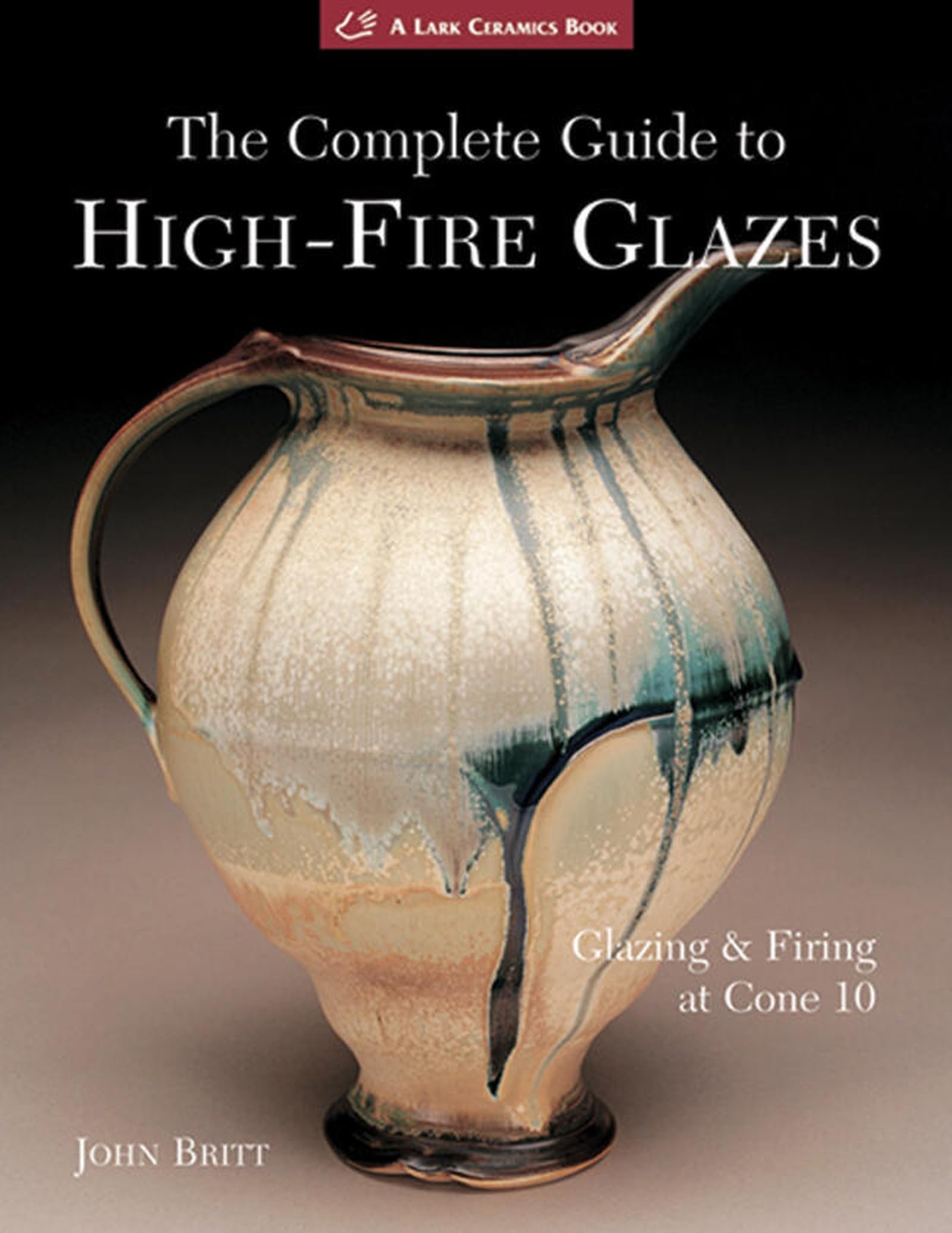Libro: The Complete Guide to High-Fire Glazes: Glazing & Firing at Cone 10 (A Lark Ceramics Book)