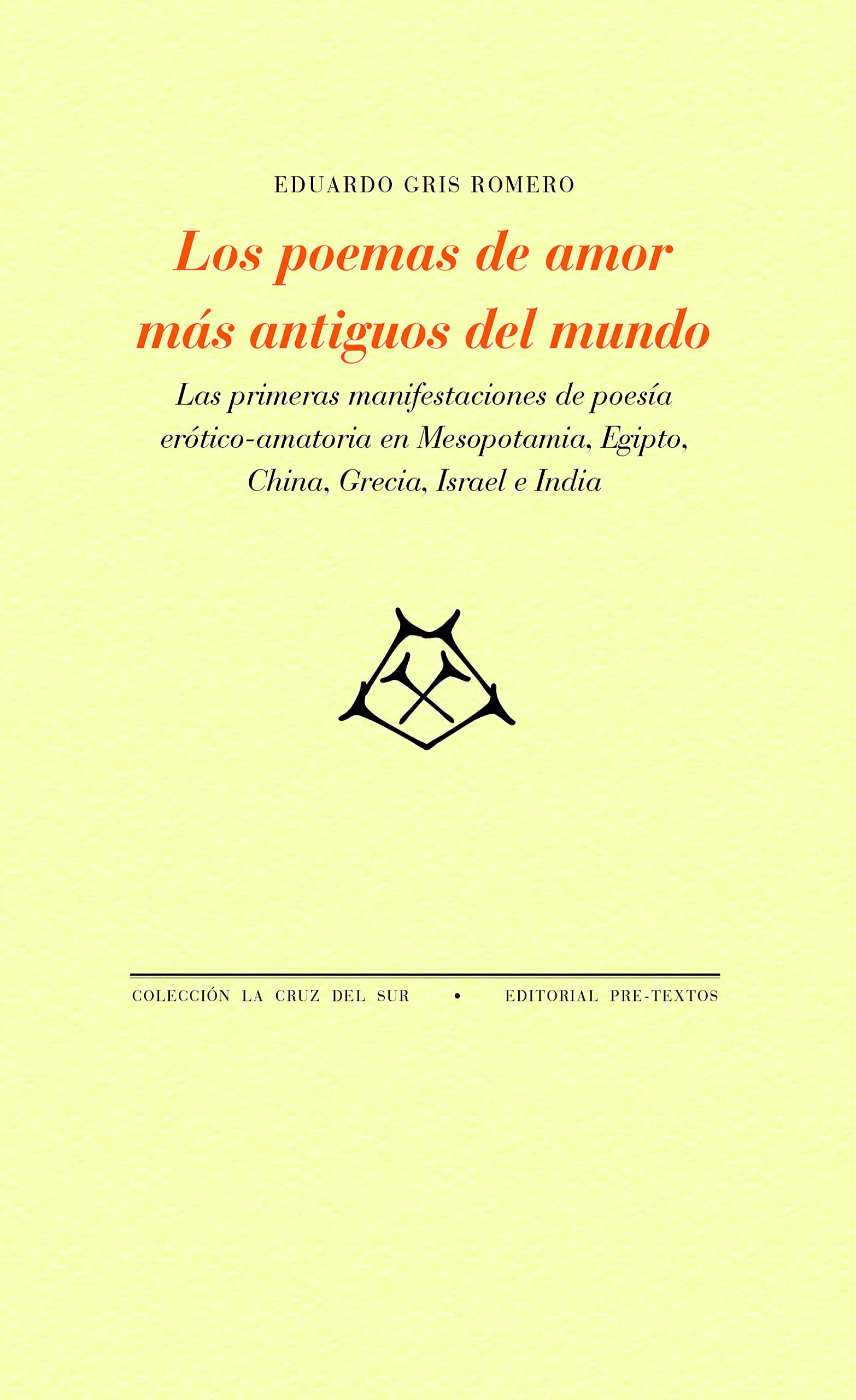 Libro: Los poemas de amor más antiguos del mundo: Las primeras manifestaciones de poesía erótico-amatoria en Mesopotamía, Egipto, China, Grecia, Israel e India: 1745 (La Cruz del Sur)