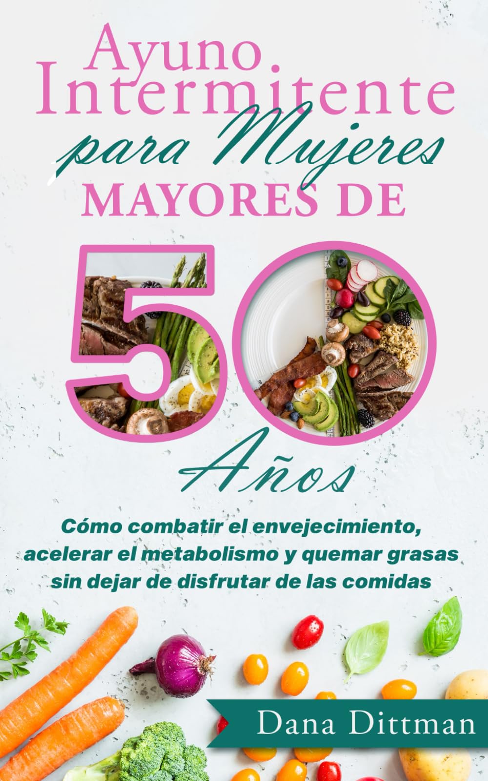 Libro: Ayuno intermitente para mujeres mayores de 50 años: Cómo combatir el envejecimiento, acelerar el metabolismo y quemar grasas sin dejar de disfrutar de ... (Dana Dittman Español) (Spanish Edition)