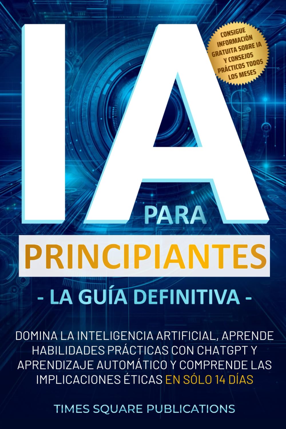 Libro: IA para principiantes - La guía definitiva: Domina la inteligencia artificial, aprende habilidades prácticas con ChatGPT y aprendizaje automático y ... éticas en sólo 14 días (Spanish Edition)