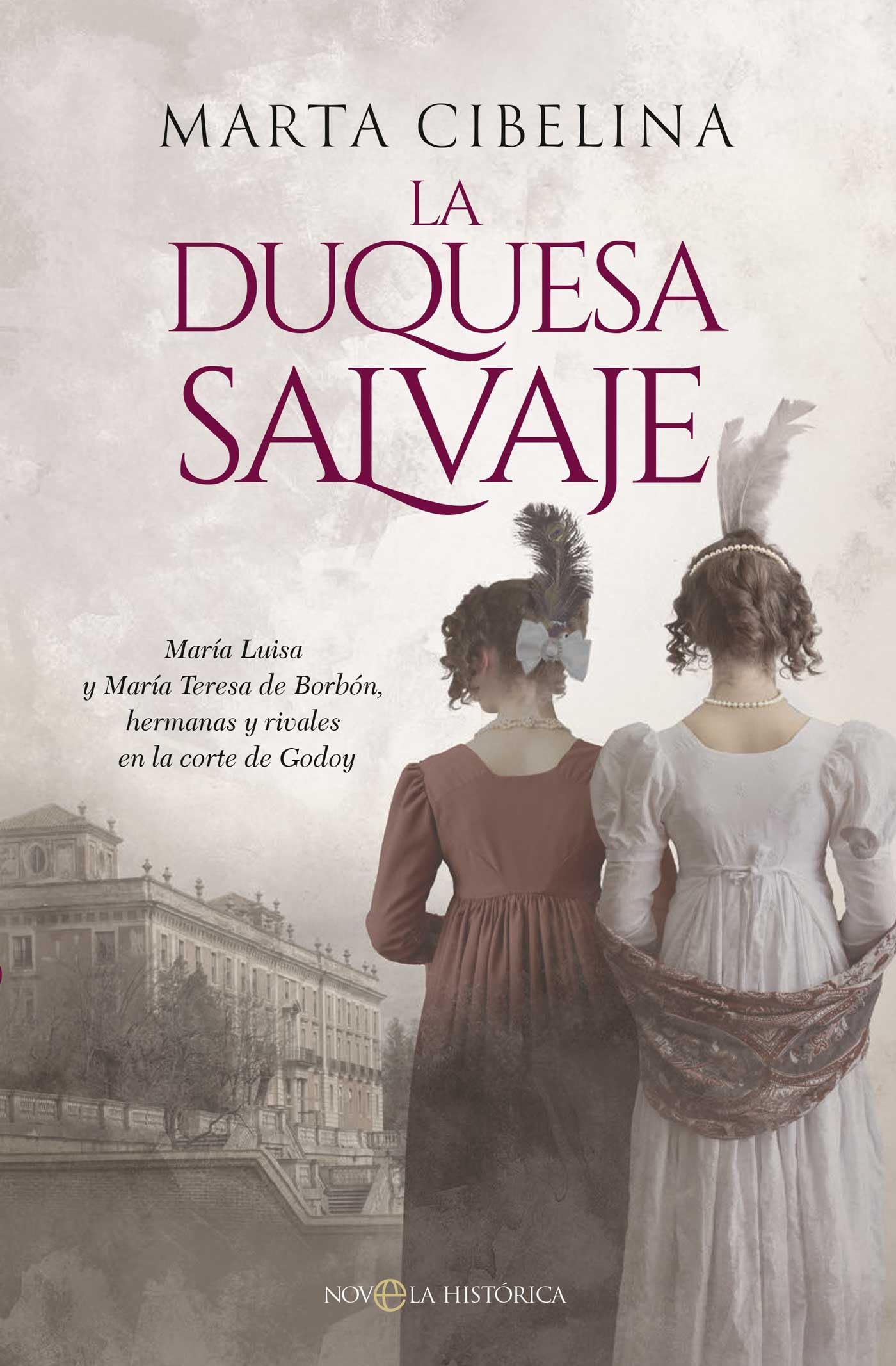 Libro: La duquesa salvaje: María Luisa y María Teresa de Borbón, hermanas y rivales en la corte de Godoy