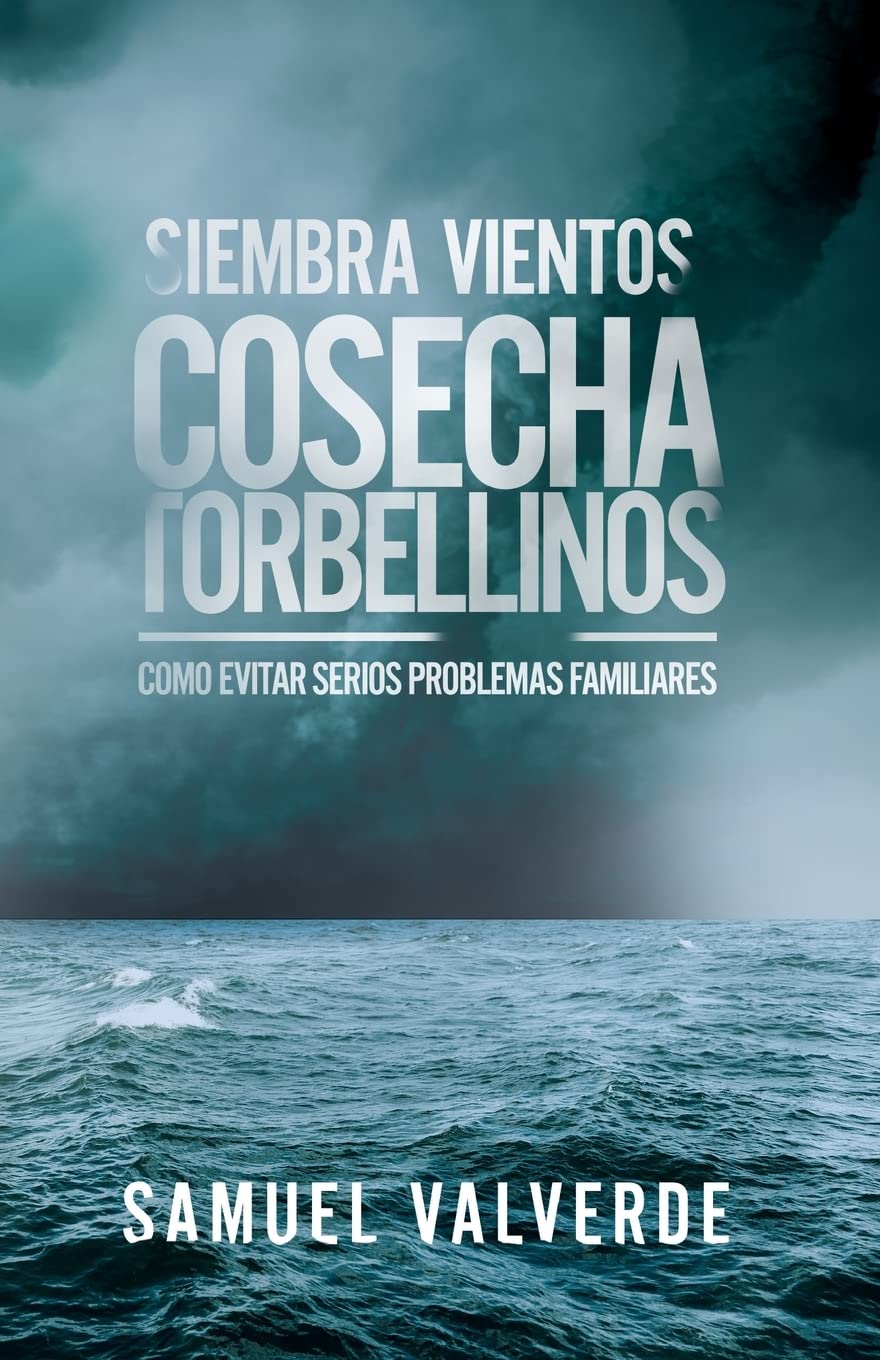 Libro: Siembra Vientos Cosecha Torbellinos: Como Evitar Serios Problemas Familiares