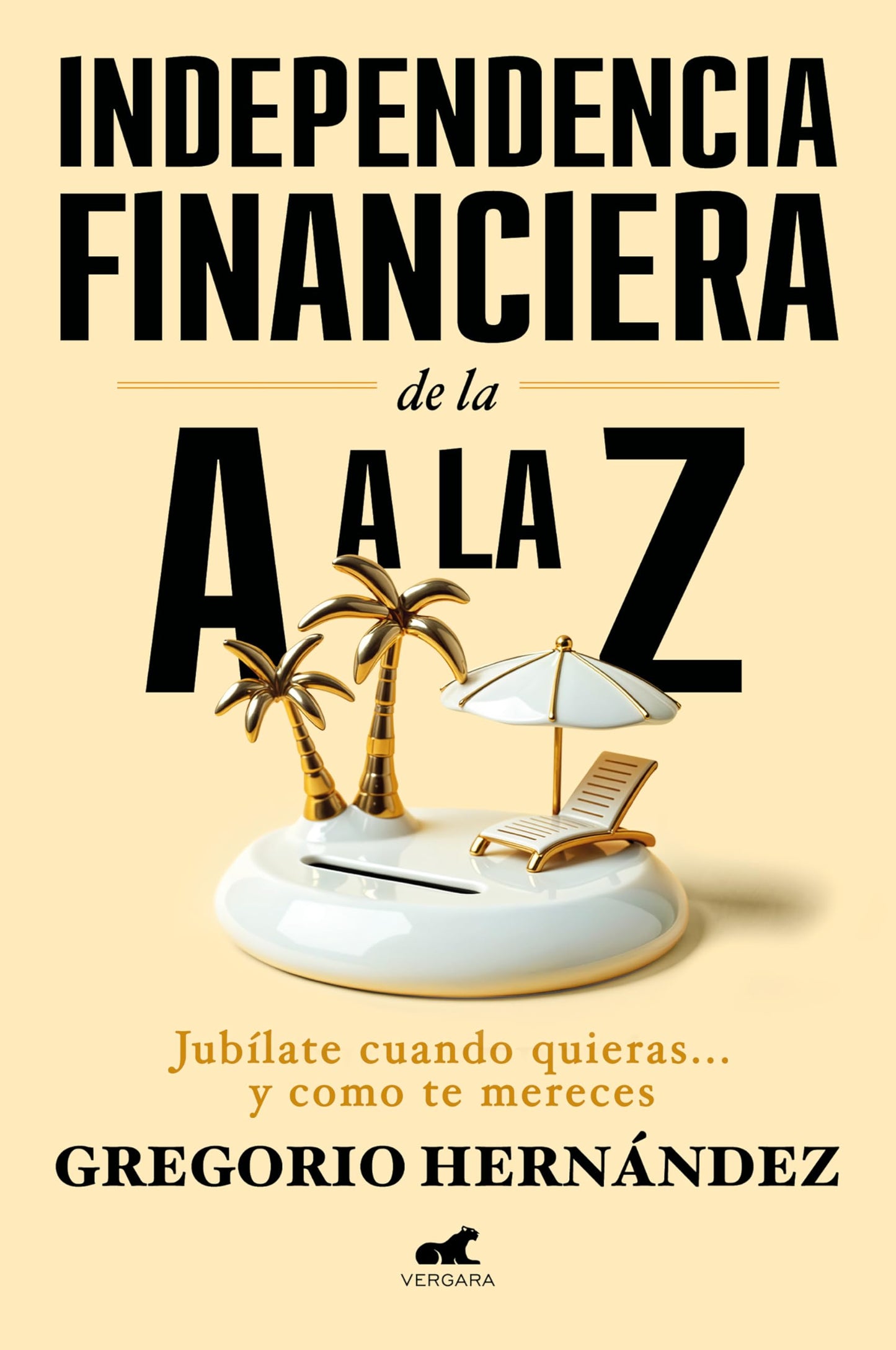 Independencia financiera de la A a la Z: Jubílate cuando quieras... y como te mereces (Vergara)