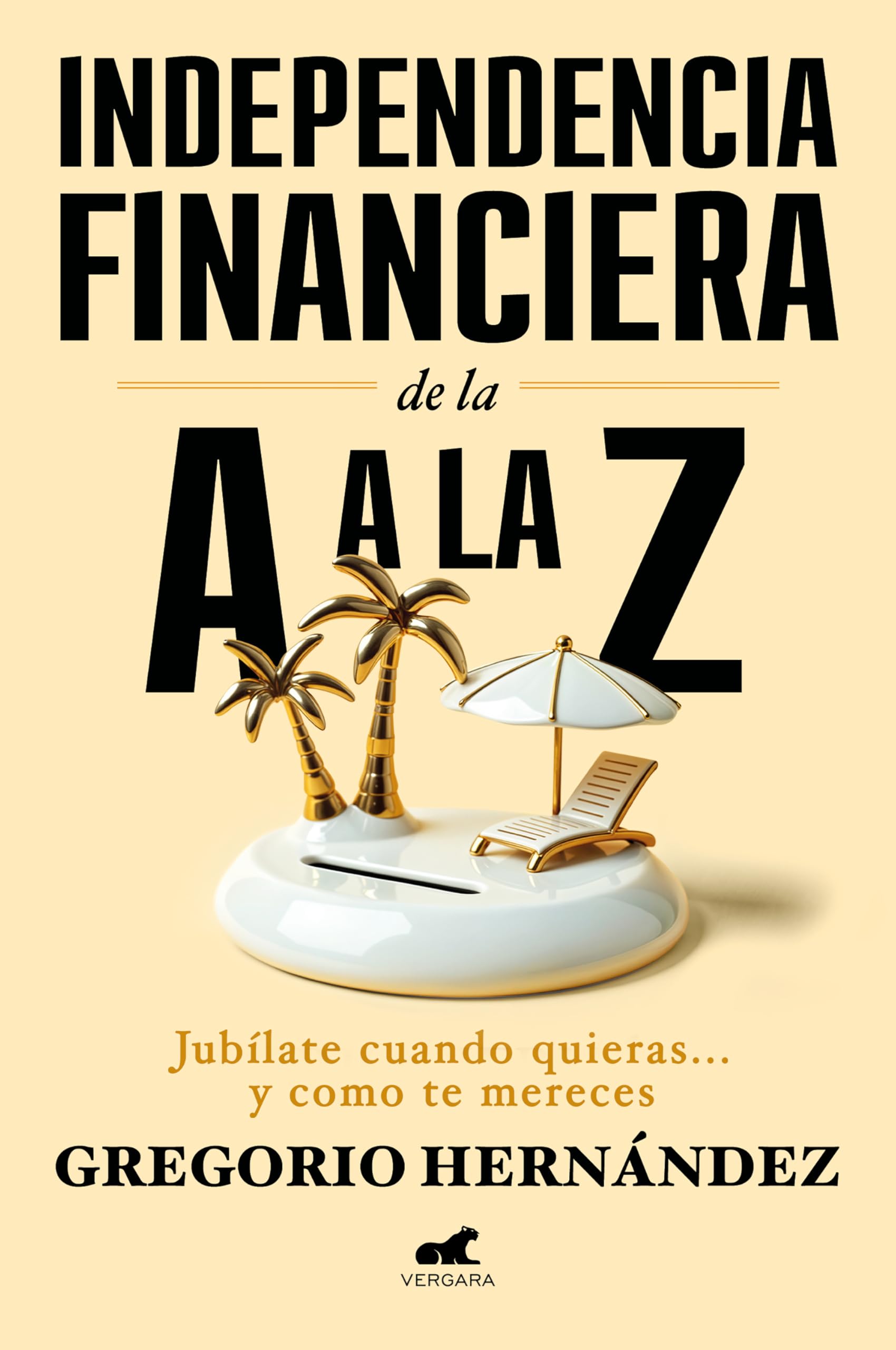 Independencia financiera de la A a la Z: Jubílate cuando quieras... y como te mereces (Vergara)
