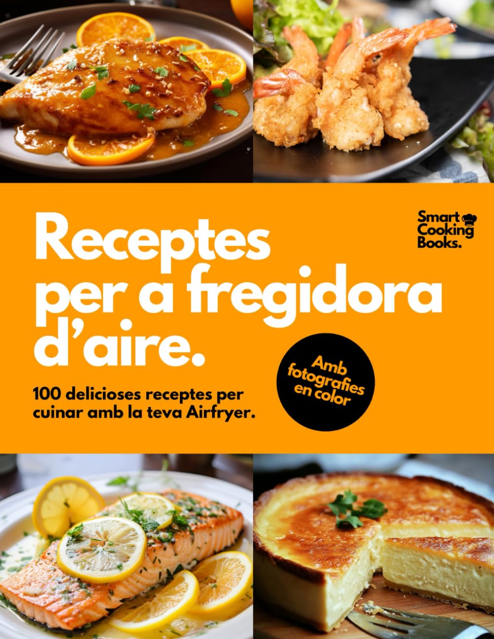 Libro: Receptes per a fregidora d'aire: 100 receptes a tot color per a Air Fryer. Descobreix el plaer de cuinar receptes fàcils, saludables i ràpides per a cada dia.