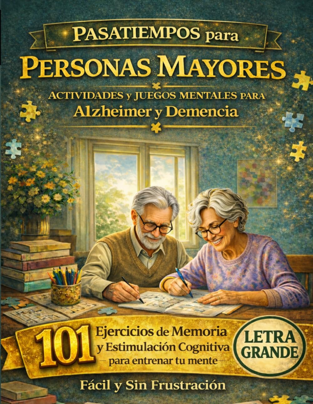 Libro: Pasatiempos para Personas Mayores | Actividades y Juegos Mentales para Alzheimer y Demencia: 101 Ejercicios de Memoria y Estimulación Cognitiva | Letra Grande, Fácil y Sin Frustración