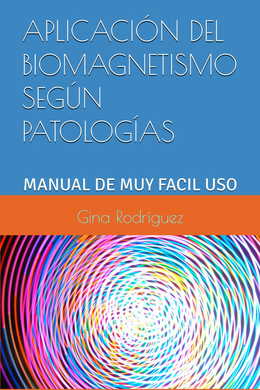 APLICACIÓN DE BIOMAGNETISMO SEGÚN PATOLOGÍAS: MANUAL DE MUY FACIL USO