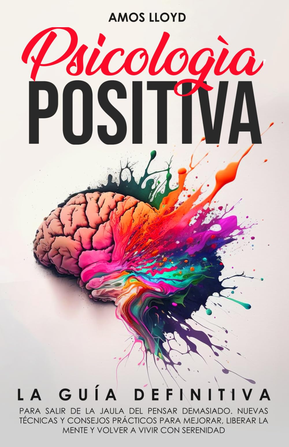 Libro: Psicología Positiva: La Guía Definitiva para Salir de la Jaula del Pensar Demasiado. Nuevas Técnicas y Consejos Prácticos para Mejorar, Liberar la ... a Vivir Con Serenidad (Spanish Edition)