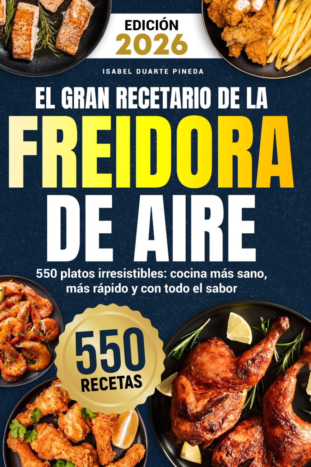 El Gran Recetario de la Freidora de Aire: 550 platos irresistibles: cocina más sano, más rápido y con todo el sabor