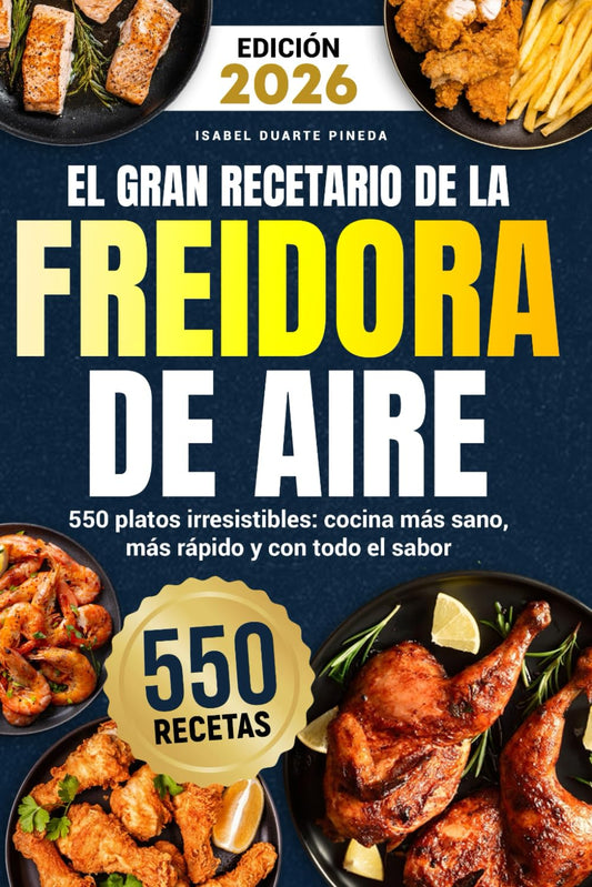 El Gran Recetario de la Freidora de Aire: 550 platos irresistibles: cocina más sano, más rápido y con todo el sabor