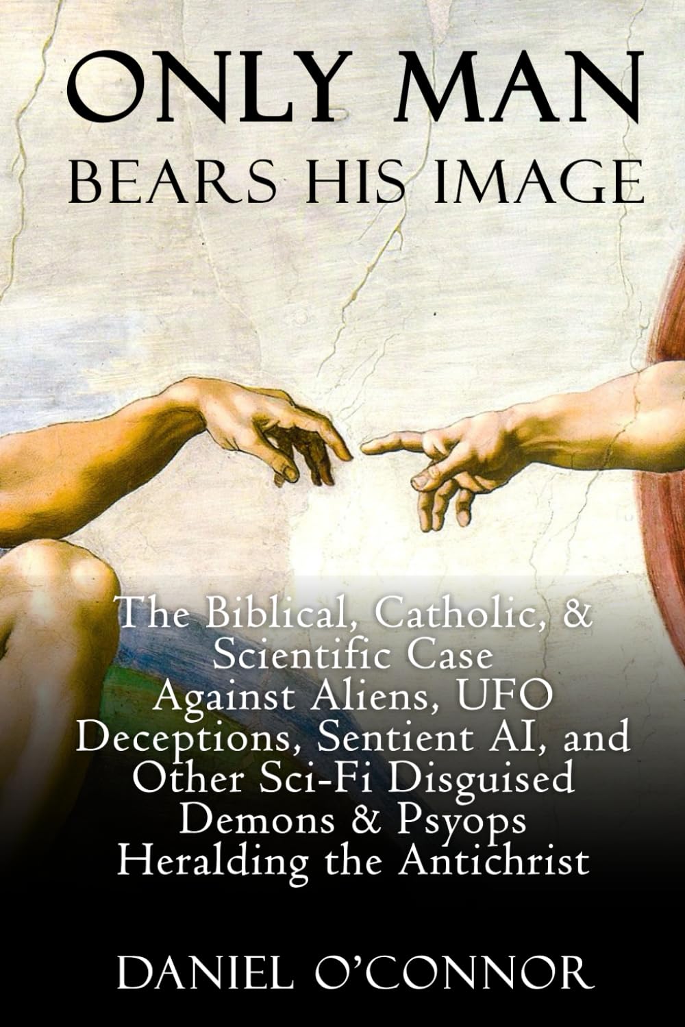 Libro: Only Man Bears His Image: The Biblical, Catholic, & Scientific Case Against Aliens, UFO Deceptions, Sentient AI, and Other Sci-Fi Disguised Demons & Psyops Heralding the Antichrist