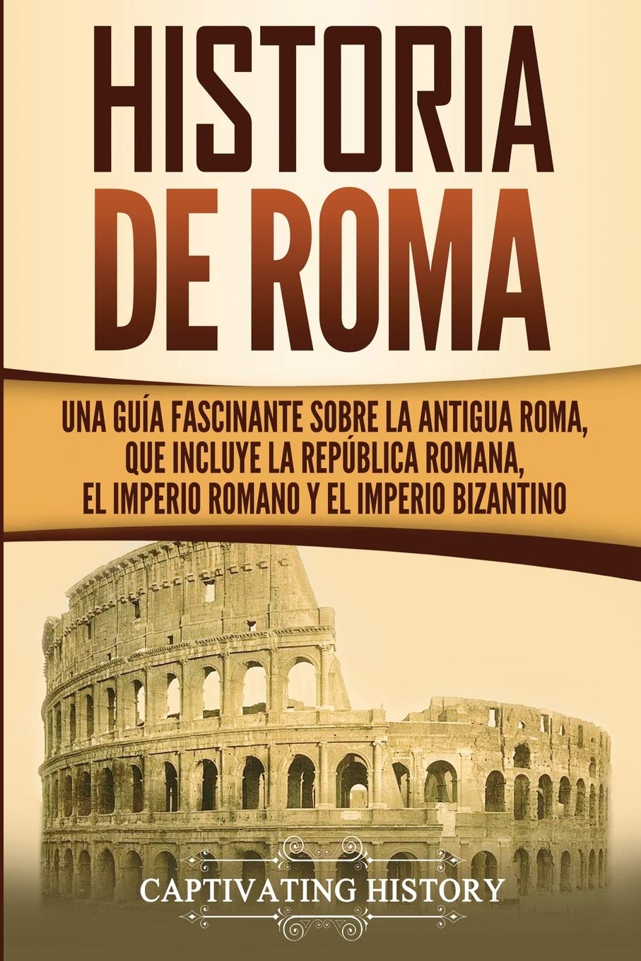 Libro: Historia de Roma: Una Guía Fascinante sobre la Antigua Roma, que incluye la República romana, el Imperio romano y el Imperio bizantino (Spanish Edition)