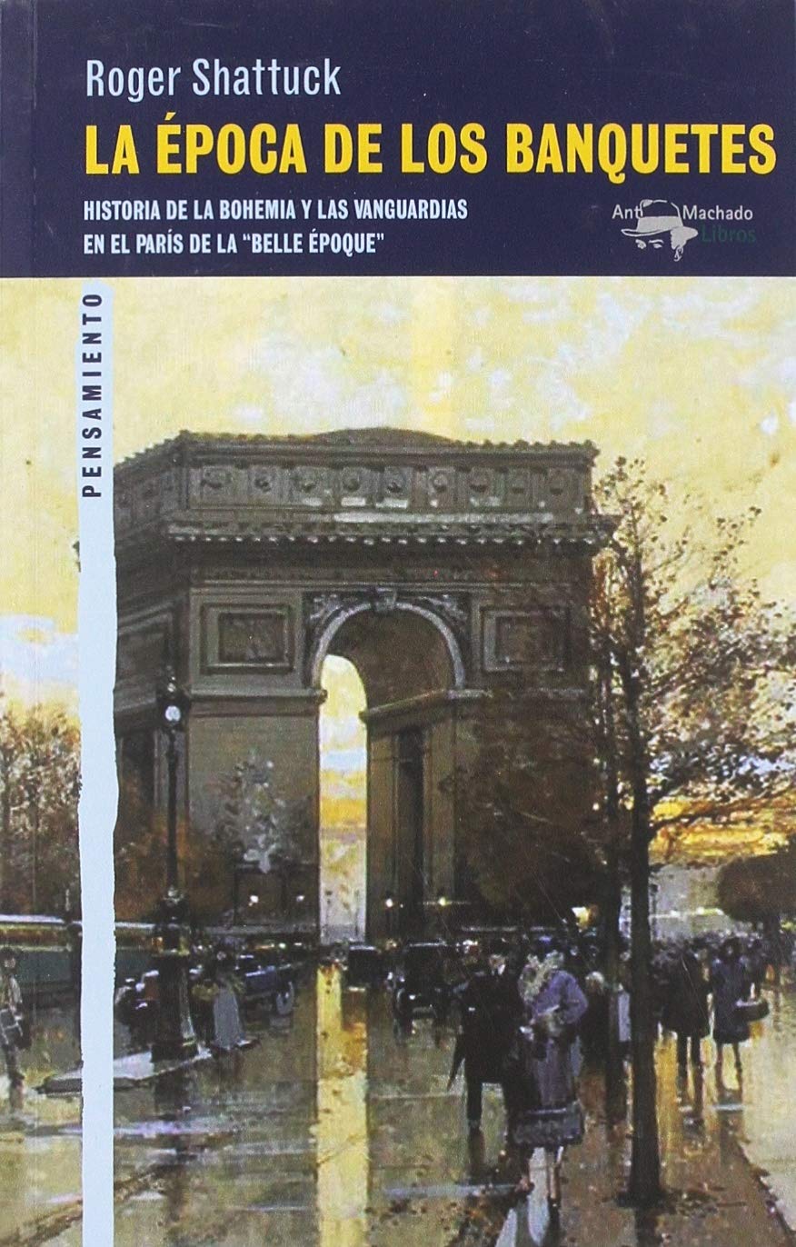 Libro: La época de los banquetes: Historia de la bohemia y las vanguardias en el París de la "belle époque": 56 (A. Machado Libros)