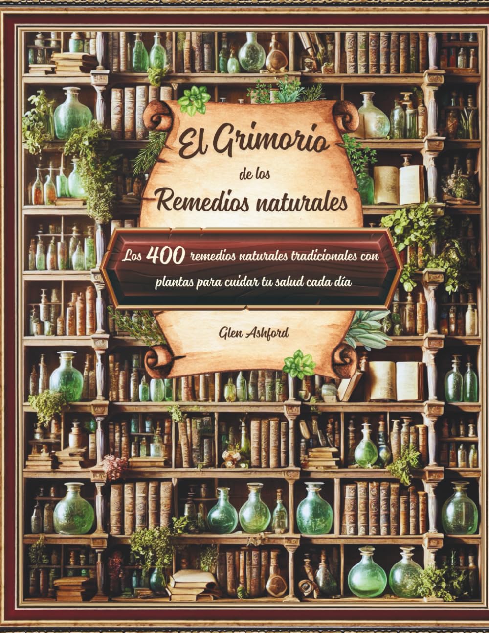 Libro: El Grimorio de los Remedios Naturales: Guía práctica de plantas medicinales y aceites esenciales con recetas, remedios y consejos para mejorar tu salud de forma natural