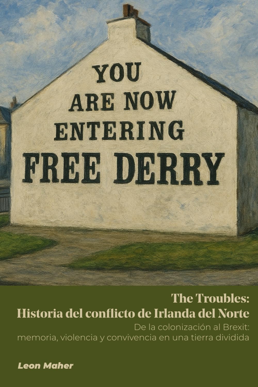 The Troubles: Historia del conflicto de Irlanda del Norte: De la colonización al Brexit: memoria, violencia y convivencia en una tierra dividida