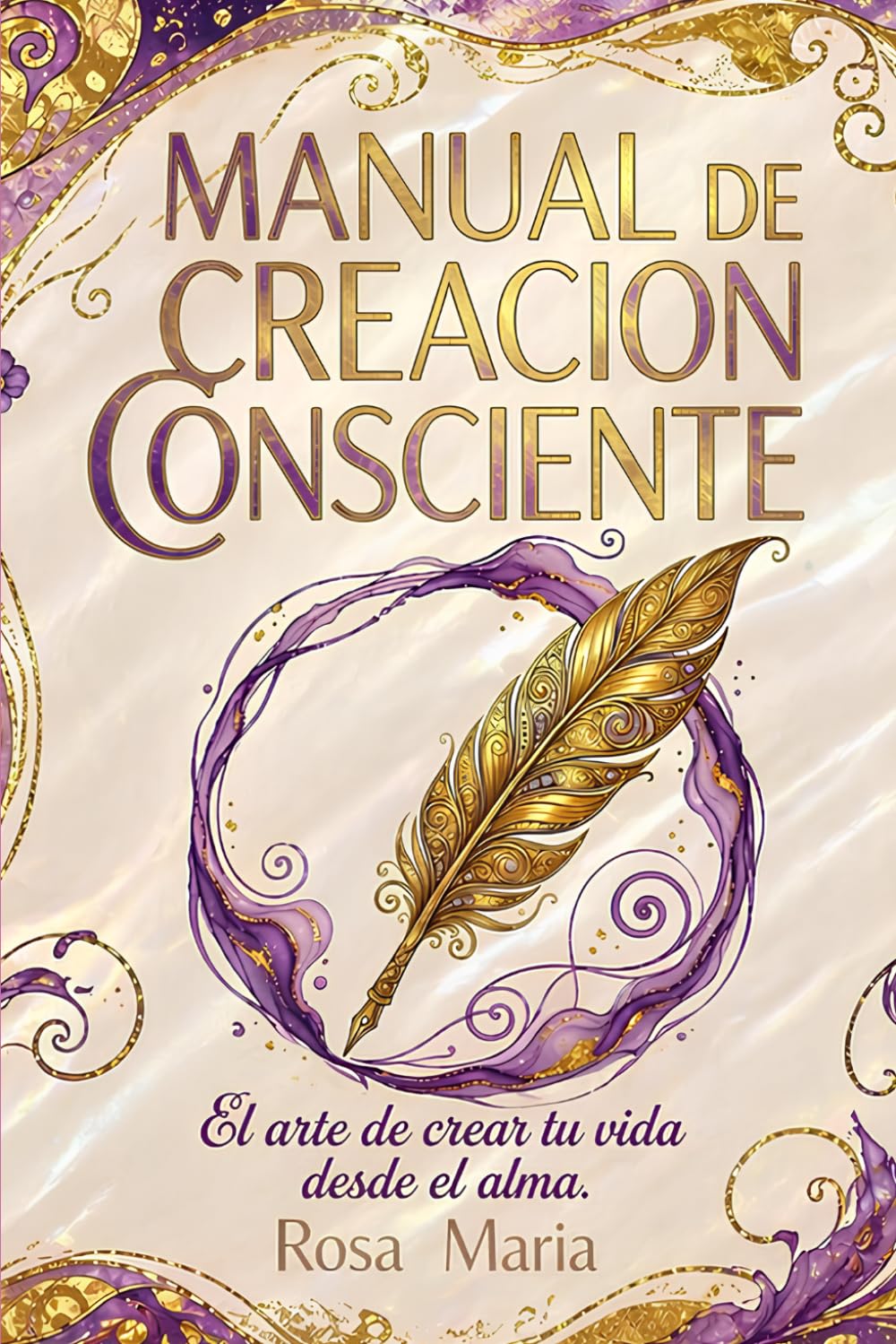 Libro: Manual de Creación Consciente: El arte de crear tu vida desde el alma