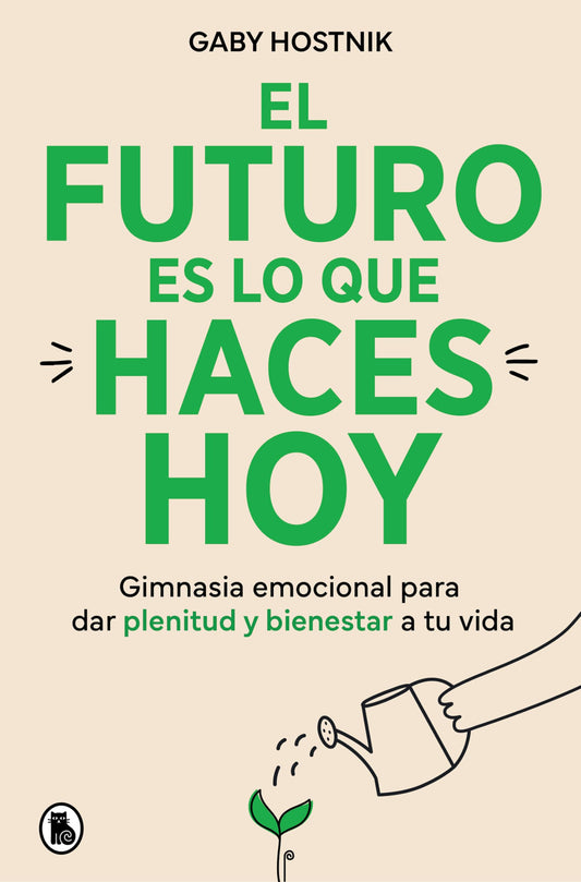 El futuro es lo que haces hoy: Gimnasia emocional para dar plenitud y bienestar a tu vida (Bruguera Tendencias)