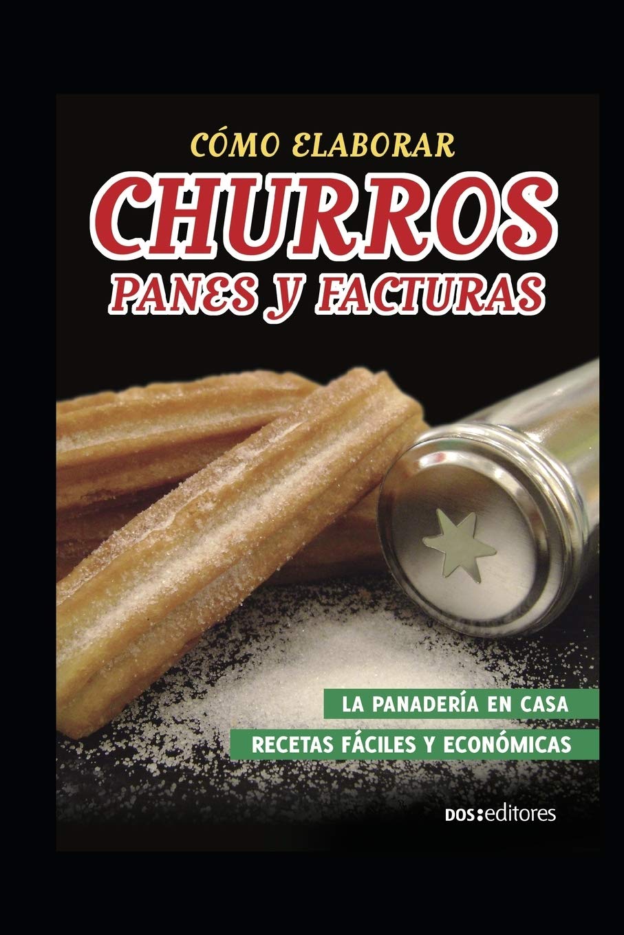 Libro: CÓMO ELABORAR CHURROS, PANES Y FACTURAS: la panadería en casa (REPOSTERIA, PASTELERIA, POSTRE, TORTAS DECORACION Y OTROS III) (Spanish Edition)