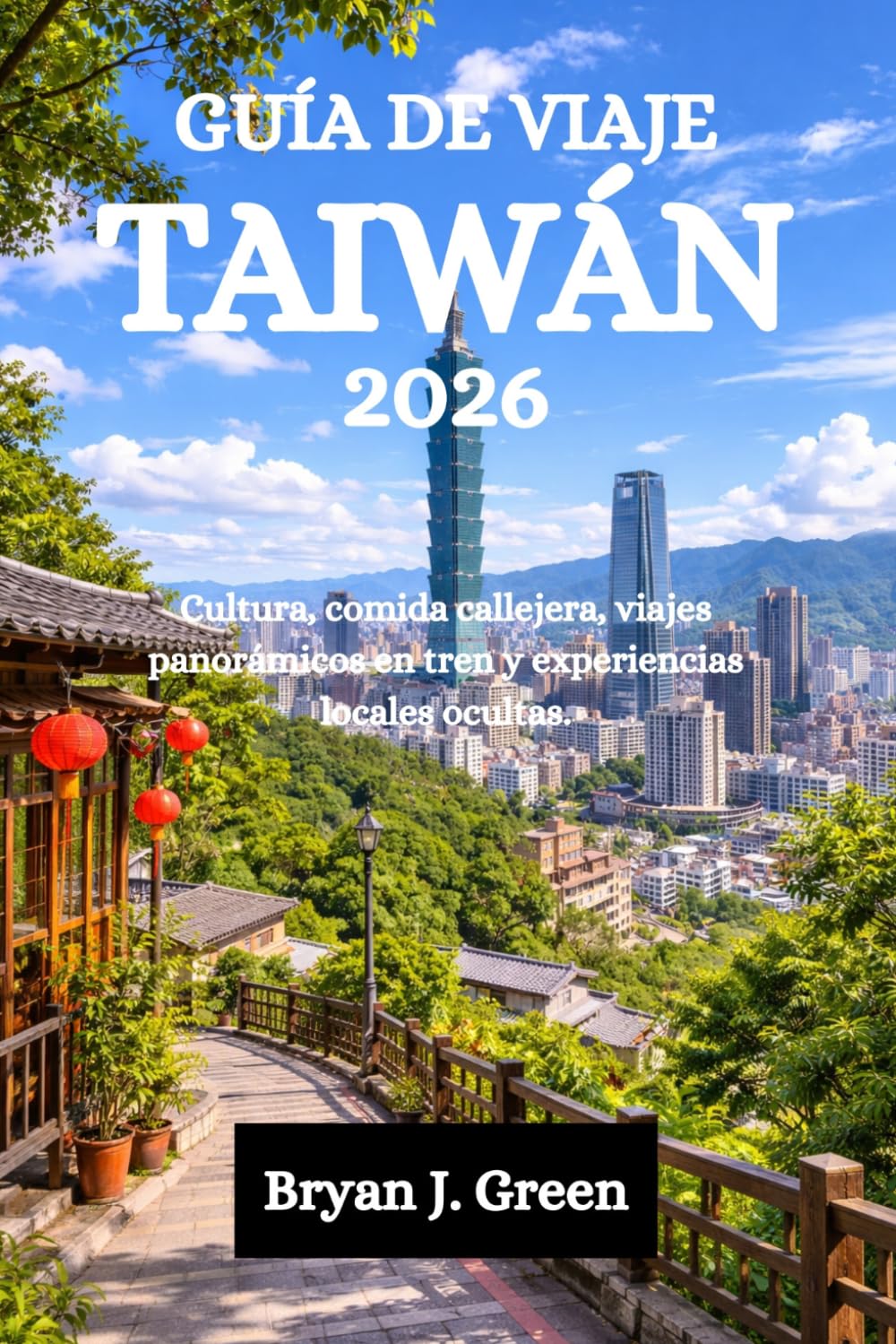 Libro: GUÍA DE VIAJE TAIWÁN 2026: Cultura, comida callejera, viajes panorámicos en tren y experiencias locales ocultas. (Spanish Edition)